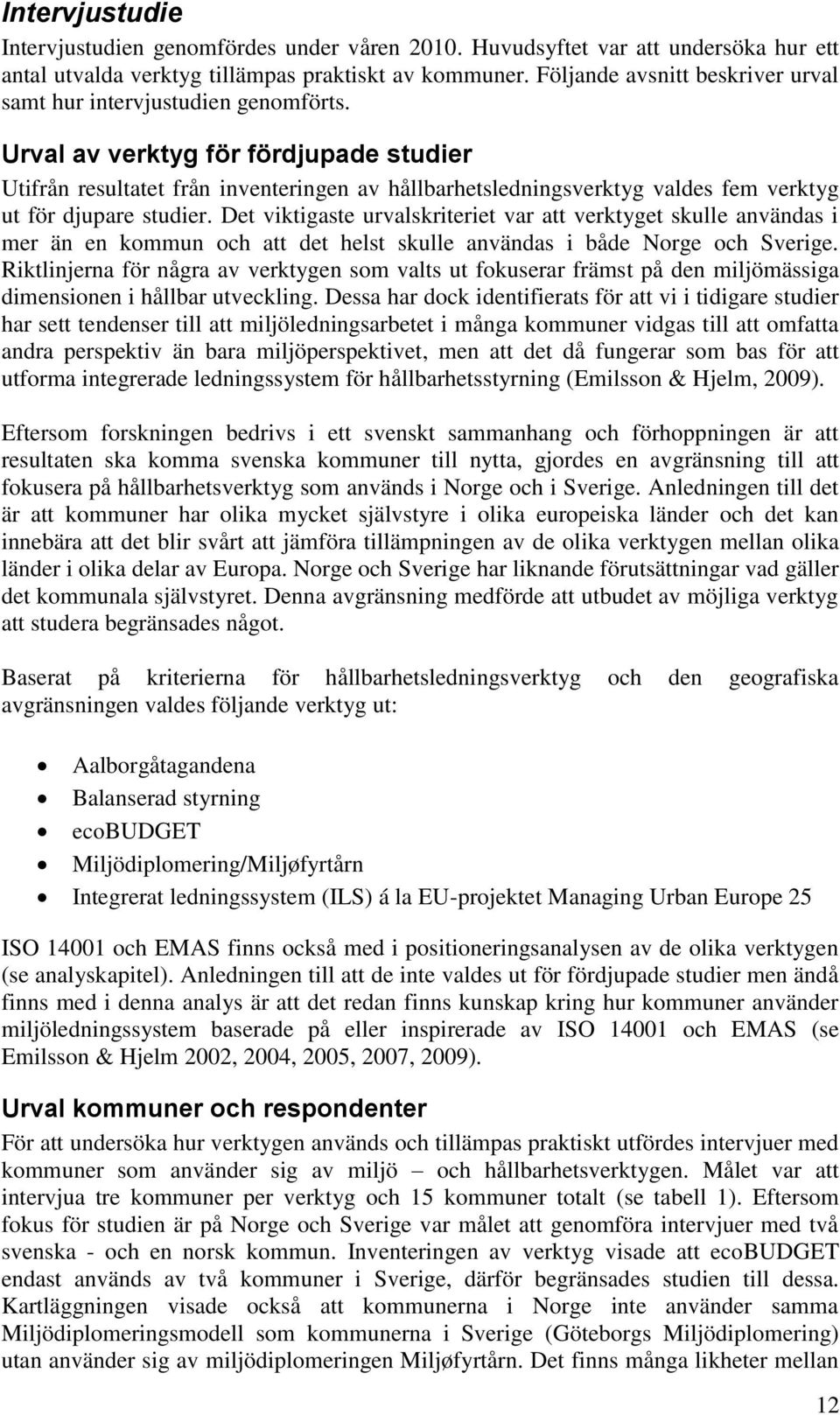 Urval av verktyg för fördjupade studier Utifrån resultatet från inventeringen av hållbarhetsledningsverktyg valdes fem verktyg ut för djupare studier.