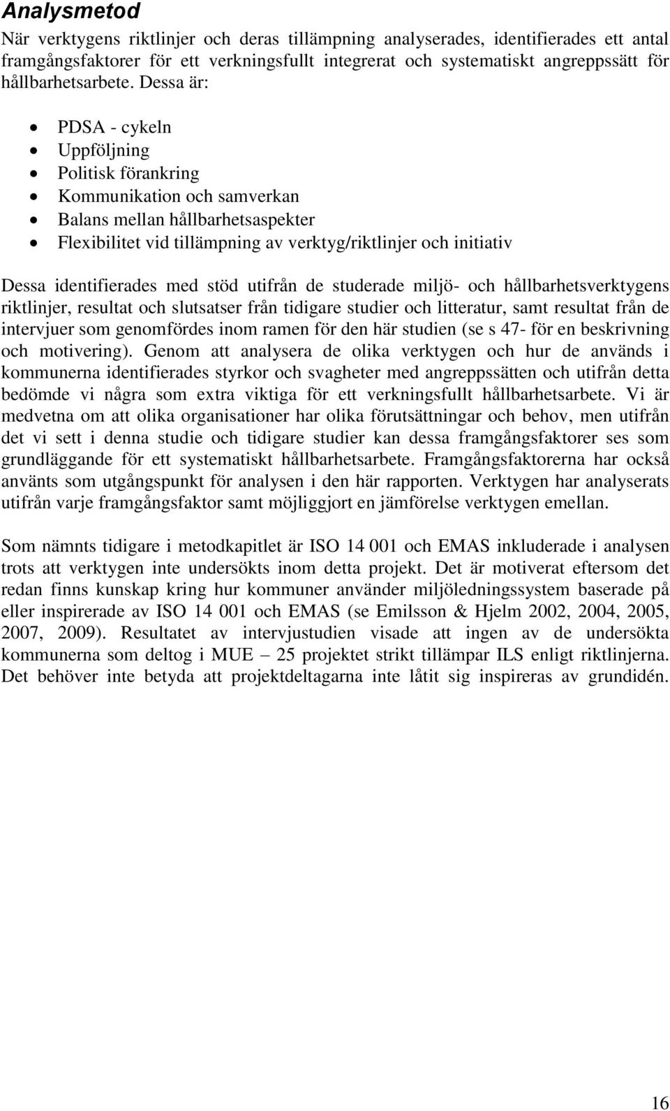 Dessa är: PDSA - cykeln Uppföljning Politisk förankring Kommunikation och samverkan Balans mellan hållbarhetsaspekter Flexibilitet vid tillämpning av verktyg/riktlinjer och initiativ Dessa