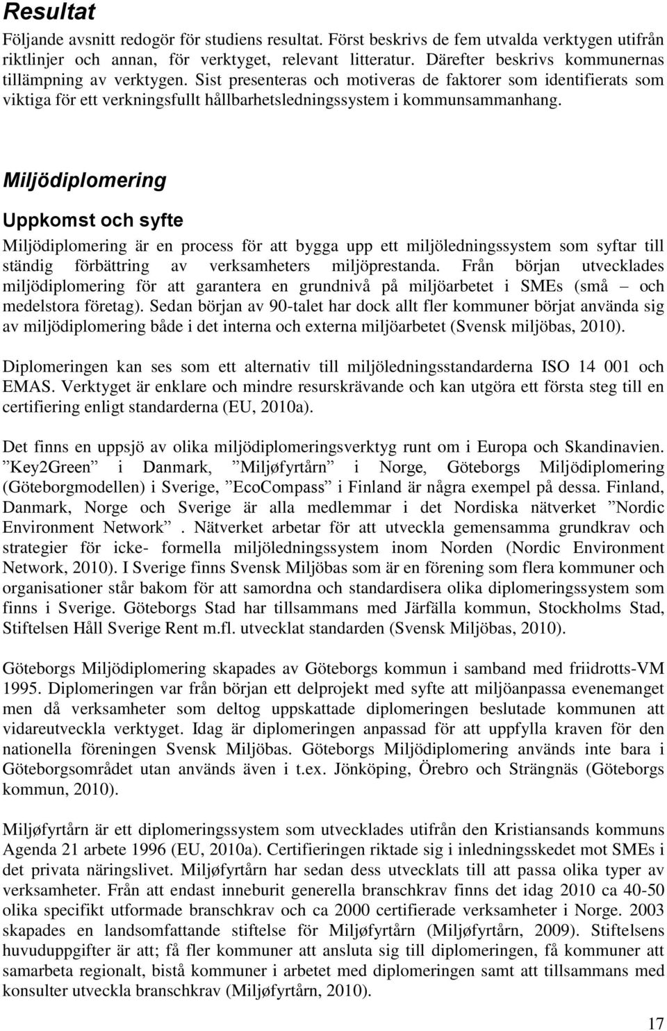 Miljödiplomering Uppkomst och syfte Miljödiplomering är en process för att bygga upp ett miljöledningssystem som syftar till ständig förbättring av verksamheters miljöprestanda.