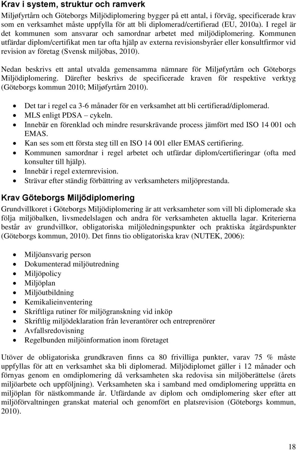 Kommunen utfärdar diplom/certifikat men tar ofta hjälp av externa revisionsbyråer eller konsultfirmor vid revision av företag (Svensk miljöbas, 2010).