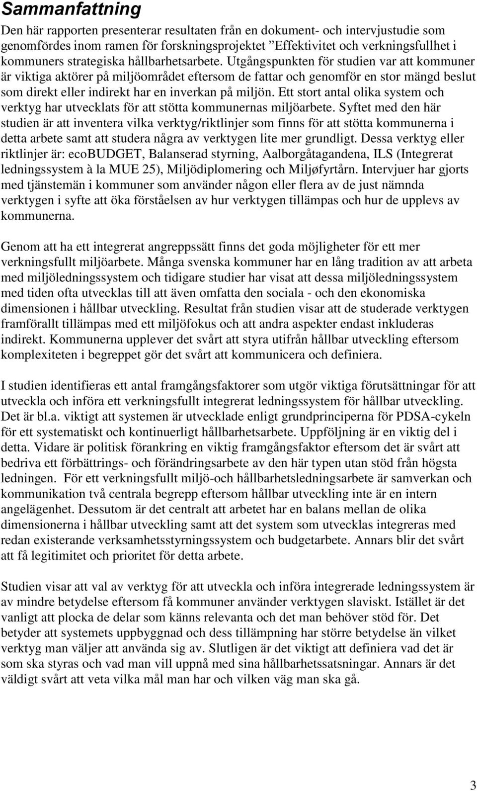 Utgångspunkten för studien var att kommuner är viktiga aktörer på miljöområdet eftersom de fattar och genomför en stor mängd beslut som direkt eller indirekt har en inverkan på miljön.