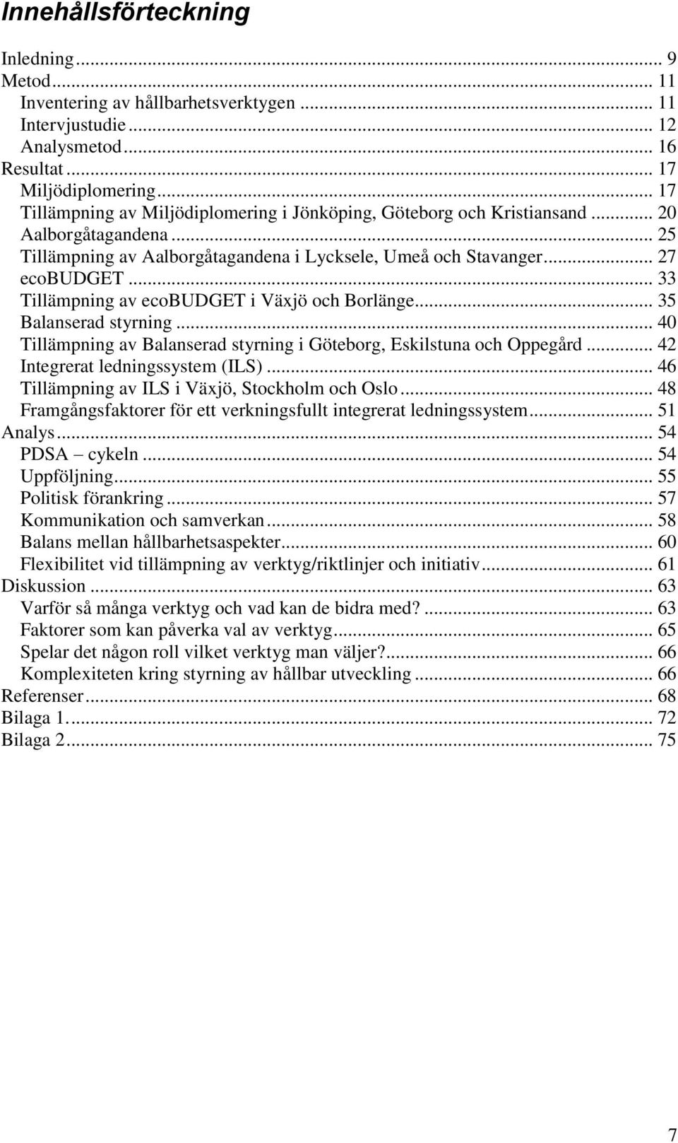 .. 33 Tillämpning av ecobudget i Växjö och Borlänge... 35 Balanserad styrning... 40 Tillämpning av Balanserad styrning i Göteborg, Eskilstuna och Oppegård... 42 Integrerat ledningssystem (ILS).