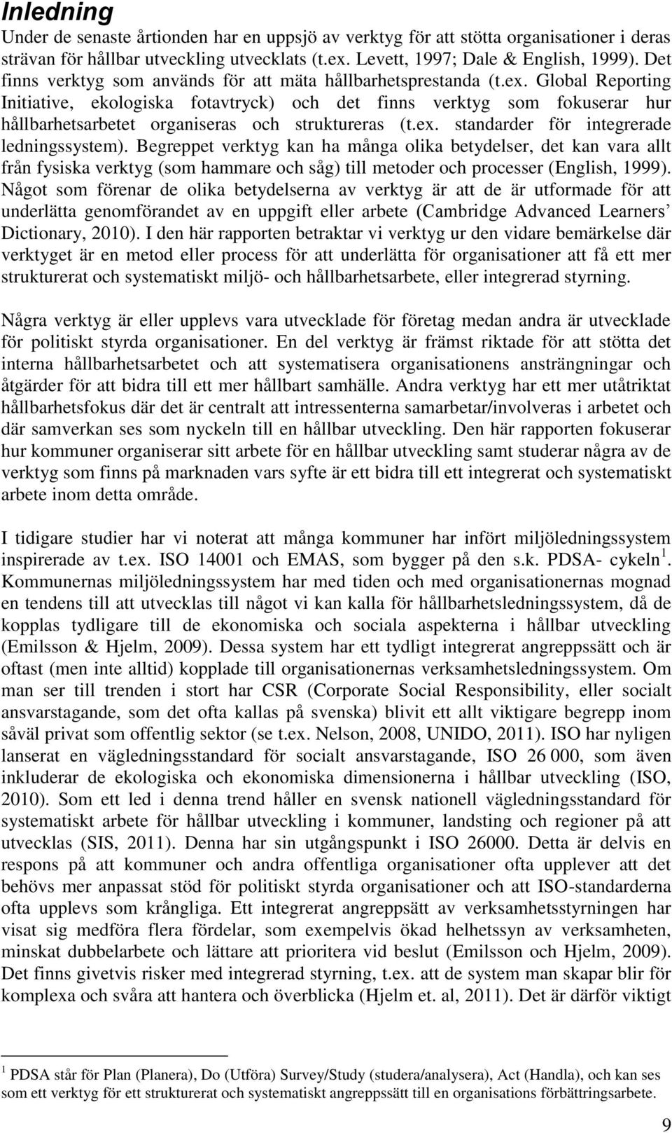 Global Reporting Initiative, ekologiska fotavtryck) och det finns verktyg som fokuserar hur hållbarhetsarbetet organiseras och struktureras (t.ex. standarder för integrerade ledningssystem).