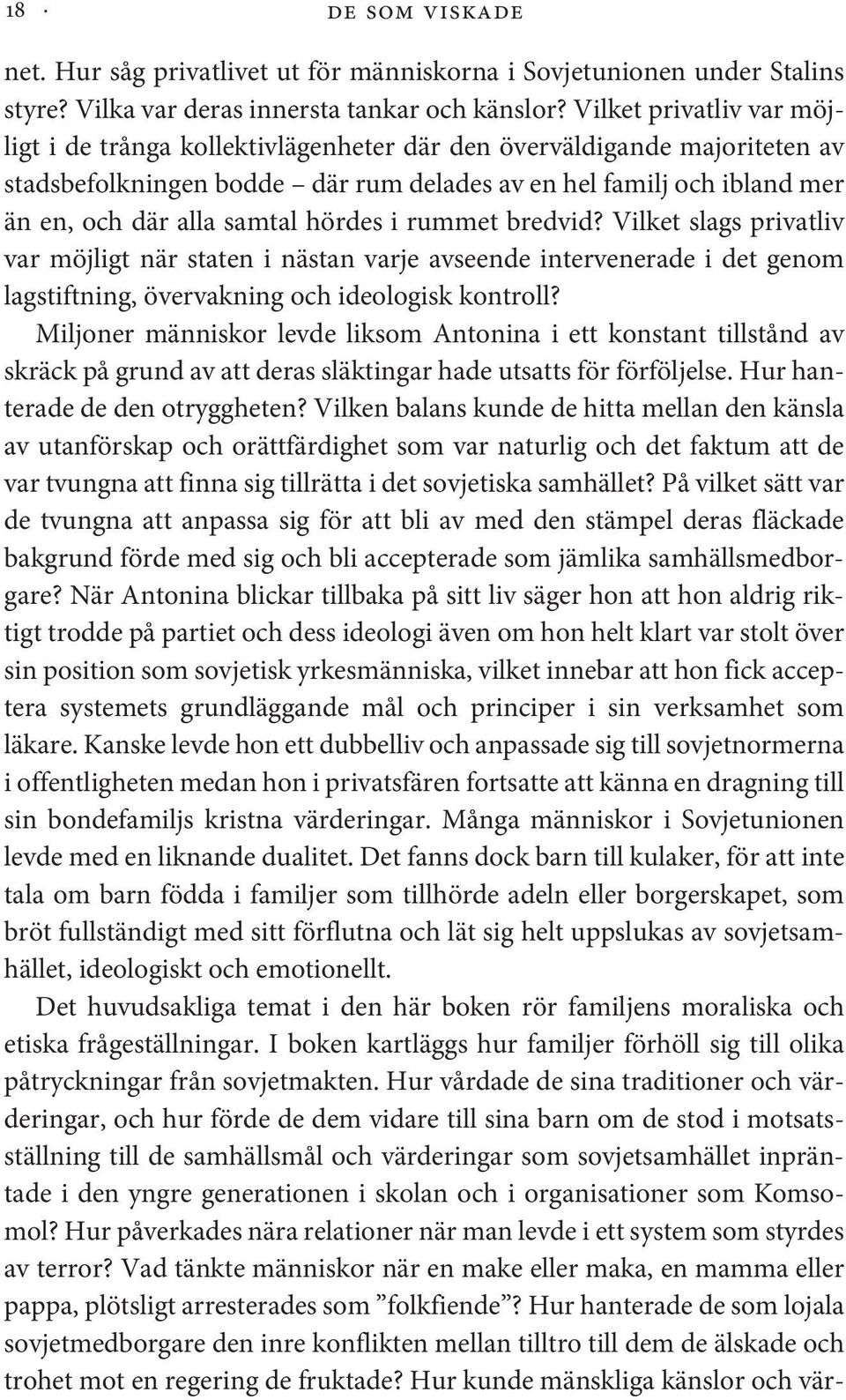 hördes i rummet bredvid? Vilket slags privatliv var möjligt när staten i nästan varje avseende intervenerade i det genom lagstiftning, övervakning och ideologisk kontroll?