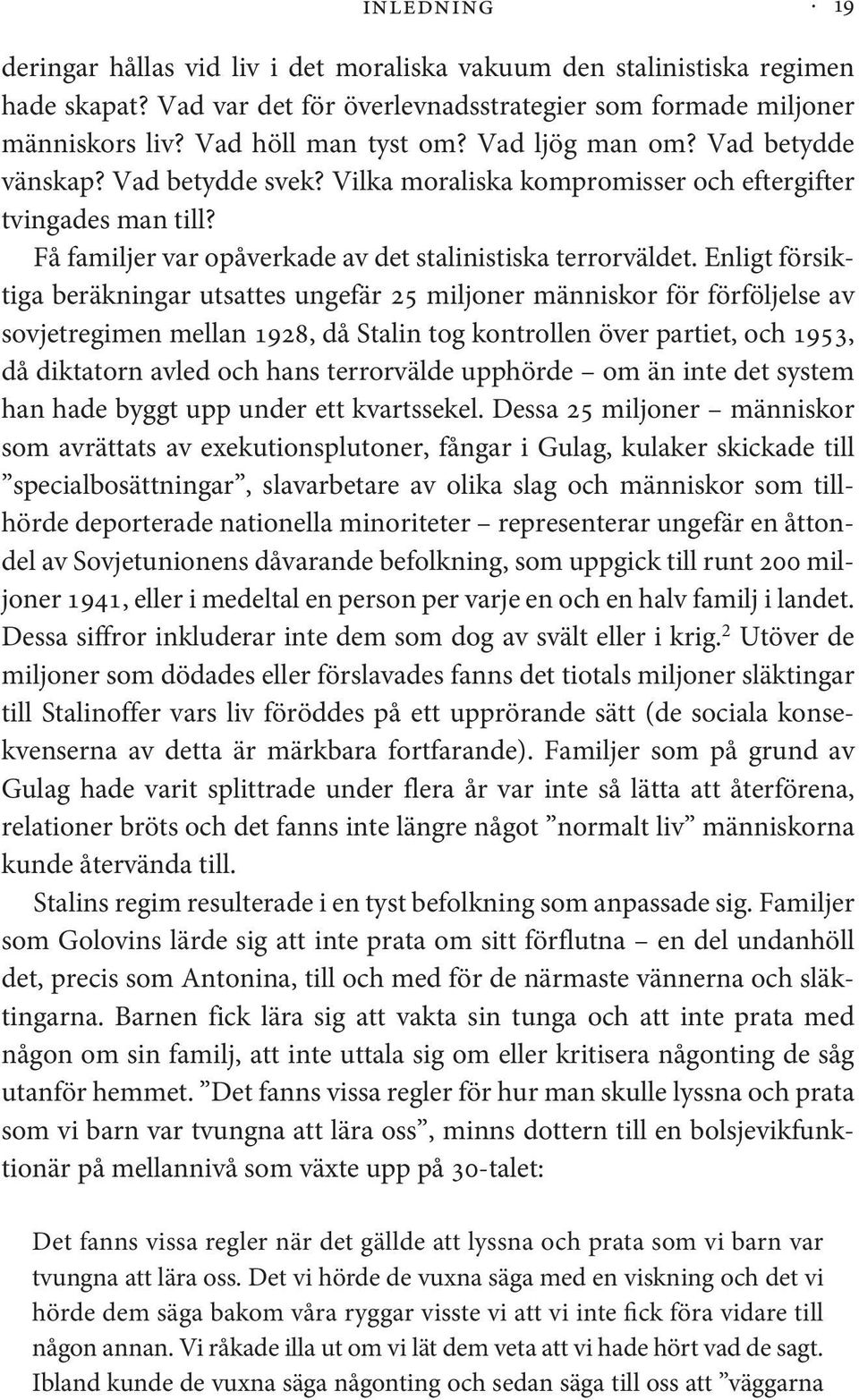 Enligt försiktiga beräkningar utsattes ungefär 25 miljoner människor för förföljelse av sovjetregimen mellan 1928, då Stalin tog kontrollen över partiet, och 1953, då diktatorn avled och hans