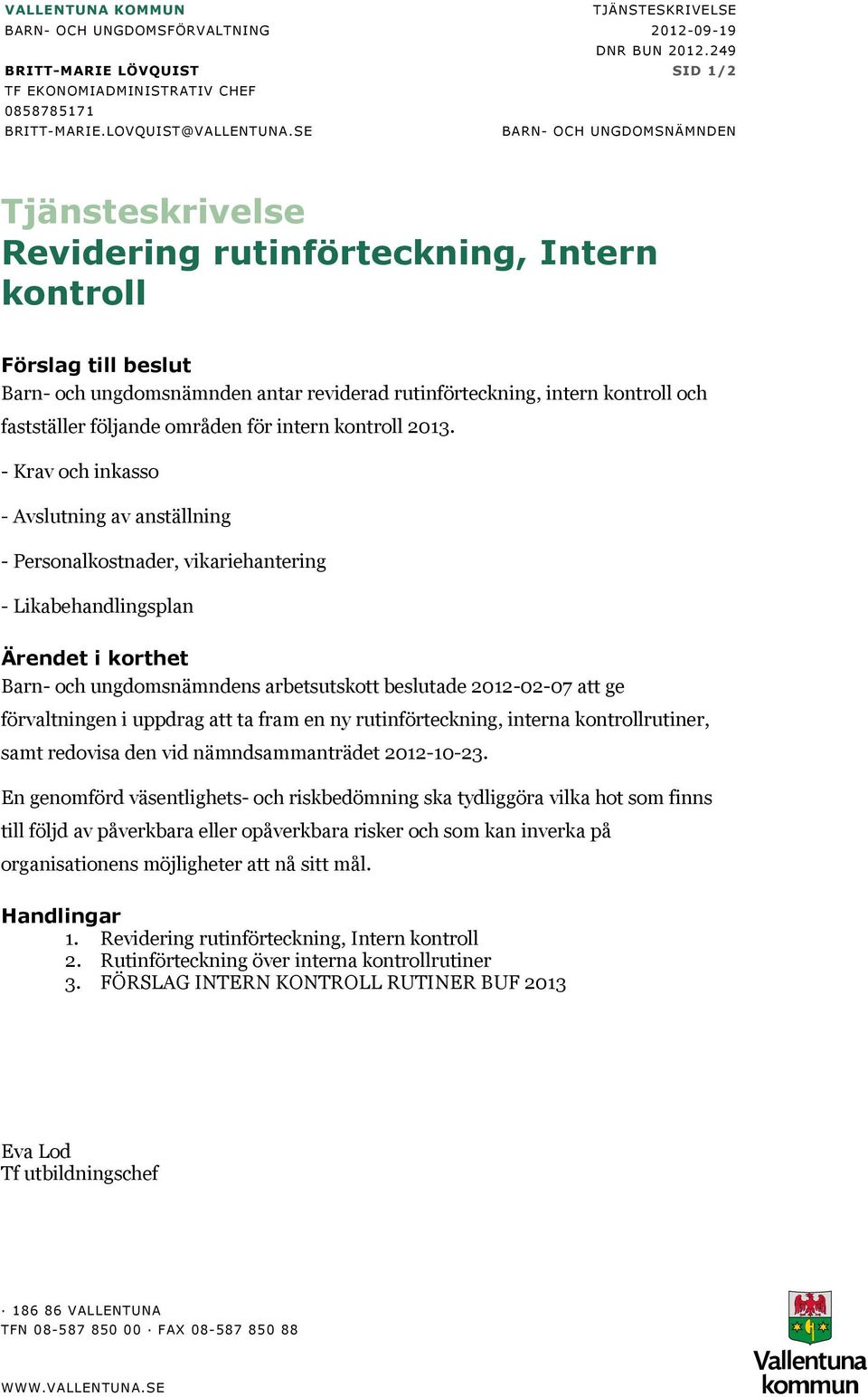 fastställer följande områden för intern kontroll 2013.