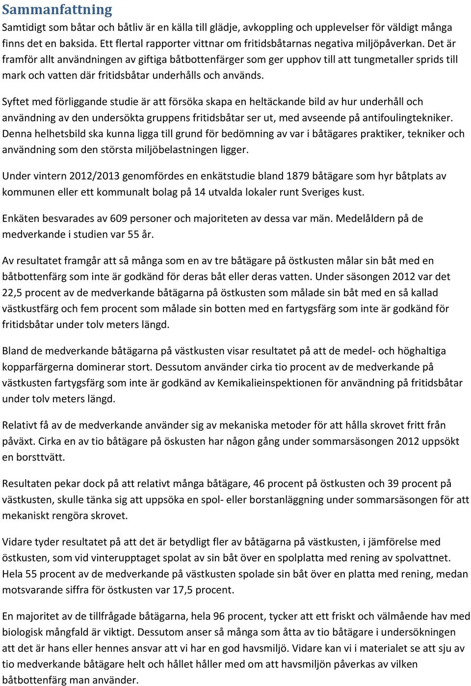 Det är framför allt användningen av giftiga båtbottenfärger som ger upphov till att tungmetaller sprids till mark och vatten där fritidsbåtar underhålls och används.