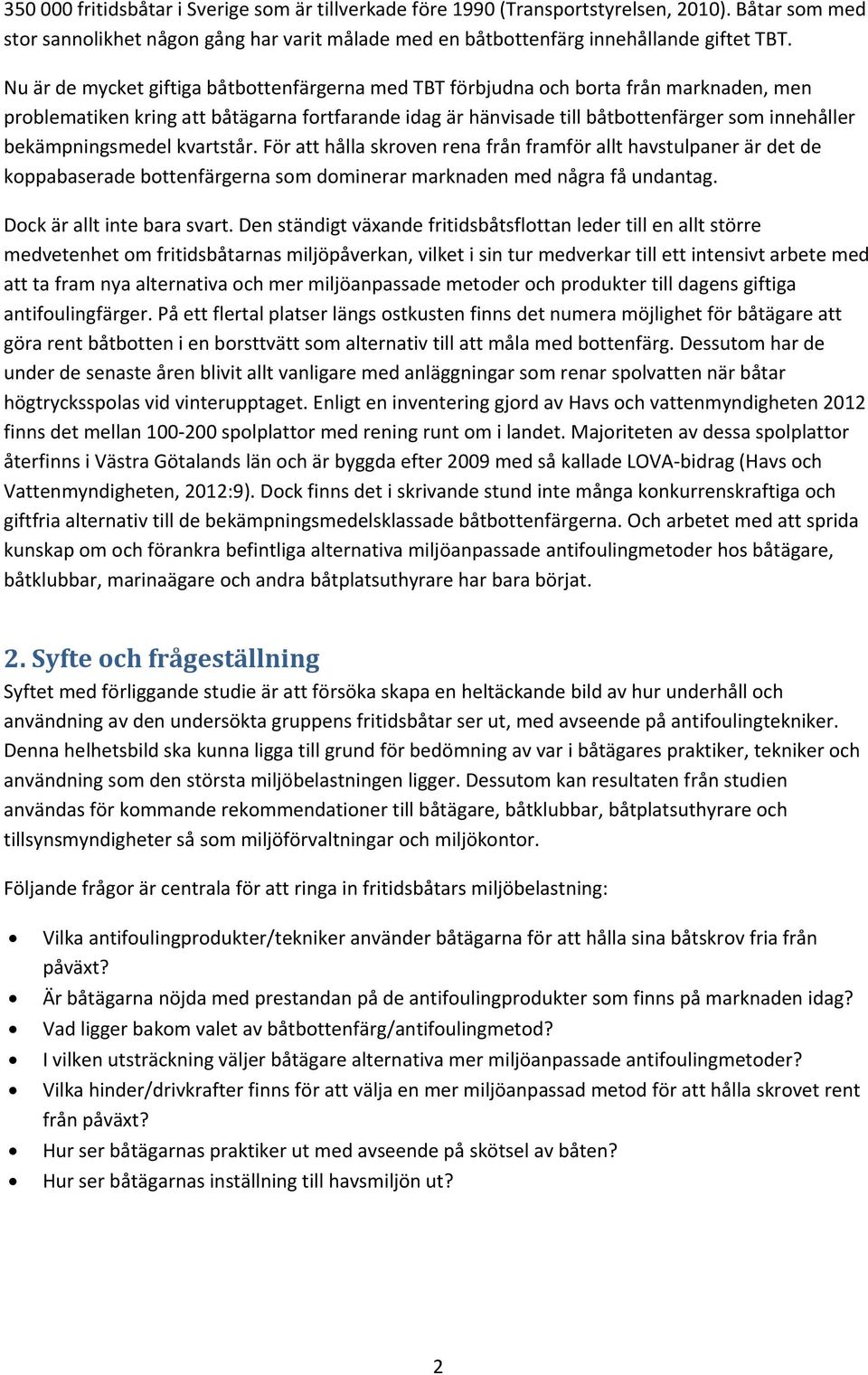 bekämpningsmedel kvartstår. För att hålla skroven rena från framför allt havstulpaner är det de koppabaserade bottenfärgerna som dominerar marknaden med några få undantag.