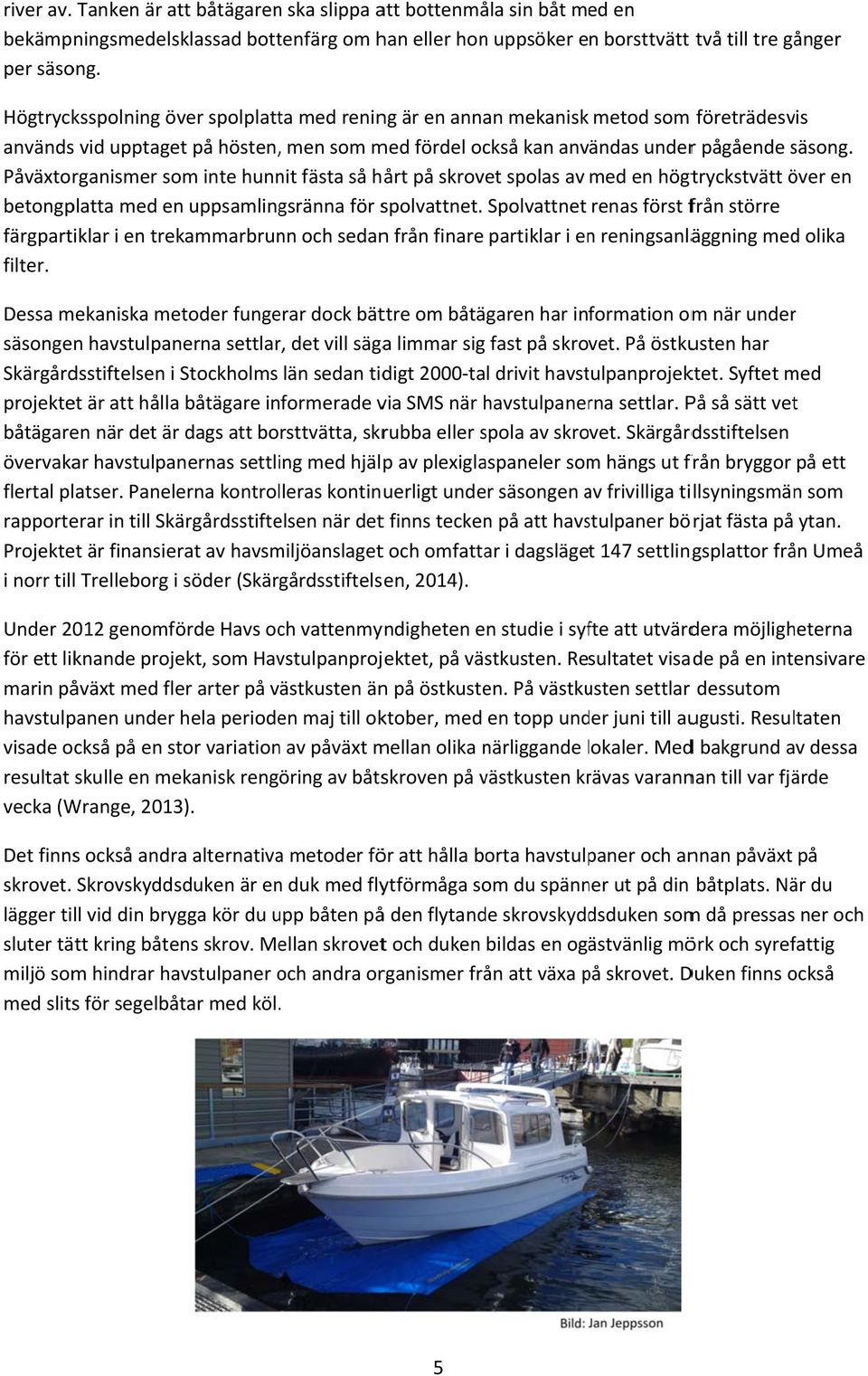 s Påväxtorganismer som inte hunnit fästa så hårt på skrovet spolas av med en högtryckstvätt över en betongplatta med en uppsamlingsränna för spolvattnet.