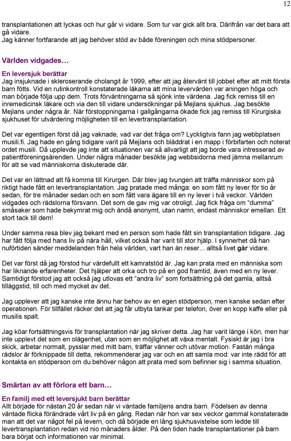 Världen vidgades En leversjuk berättar Jag insjuknade i skleroserande cholangit år 1999, efter att jag återvänt till jobbet efter att mitt första barn fötts.