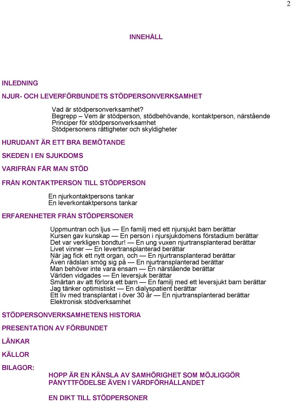 VARIFRÅN FÅR MAN STÖD FRÅN KONTAKTPERSON TILL STÖDPERSON En njurkontaktpersons tankar En leverkontaktpersons tankar ERFARENHETER FRÅN STÖDPERSONER Uppmuntran och ljus En familj med ett njursjukt barn