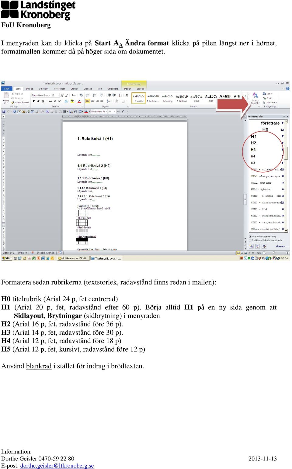 60 p). Börja alltid H1 på en ny sida genom att Sidlayout, Brytningar (sidbrytning) i menyraden H2 (Arial 16 p, fet, radavstånd före 36 p).