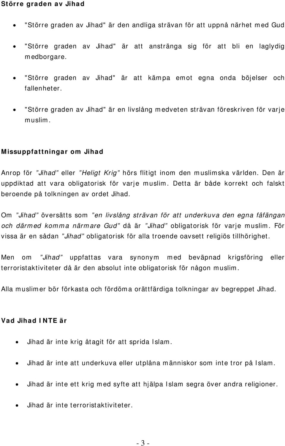 Missuppfattningar om Jihad Anrop för Jihad eller Heligt Krig hörs flitigt inom den muslimska världen. Den är uppdiktad att vara obligatorisk för varje muslim.