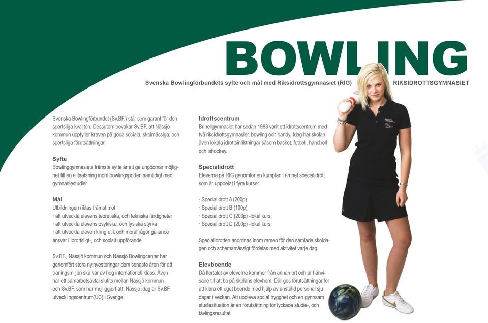 Syfte Bowlinggymnasiets främsta syfte är att ge ungdomar möjlighet till en elitsatsning inom bowlingsporten samtidigt med gymnasiestudier Mål Utbildningen riktas främst mot att utveckla elevens
