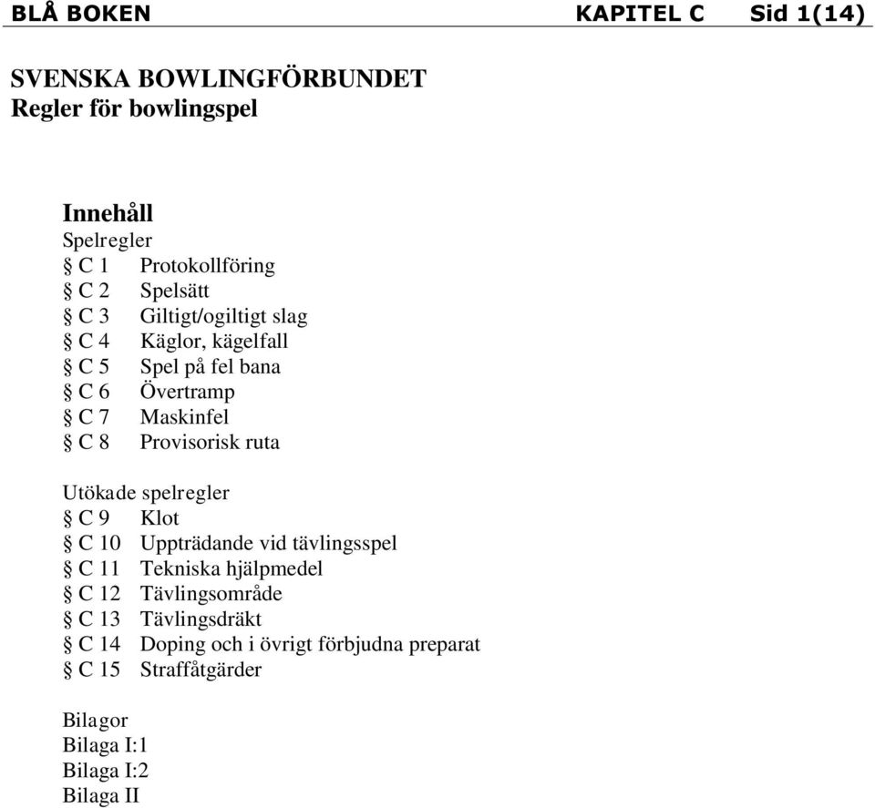 Provisorisk ruta Utökade spelregler C 9 Klot C 10 Uppträdande vid tävlingsspel C 11 Tekniska hjälpmedel C 12