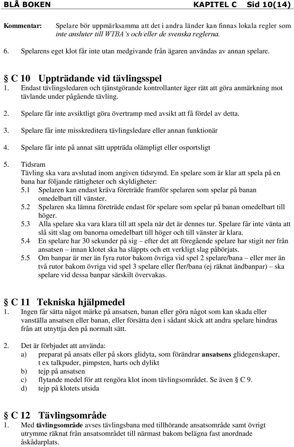 Endast tävlingsledaren och tjänstgörande kontrollanter äger rätt att göra anmärkning mot tävlande under pågående tävling. 2.