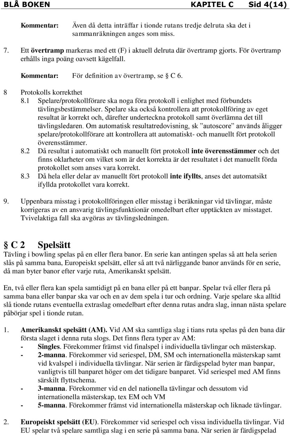 8 Protokolls korrekthet 8.1 Spelare/protokollförare ska noga föra protokoll i enlighet med förbundets tävlingsbestämmelser.