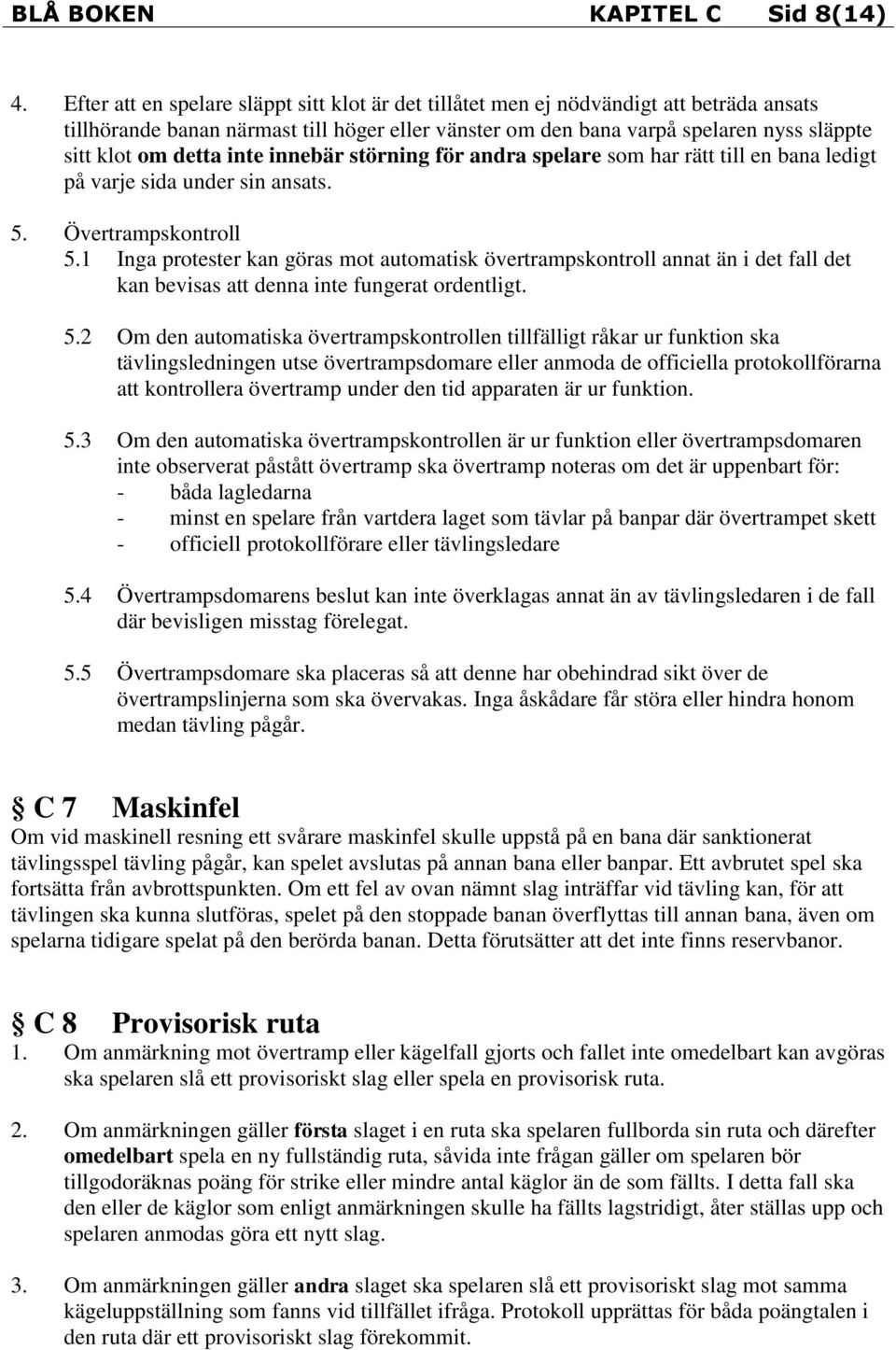 detta inte innebär störning för andra spelare som har rätt till en bana ledigt på varje sida under sin ansats. 5. Övertrampskontroll 5.