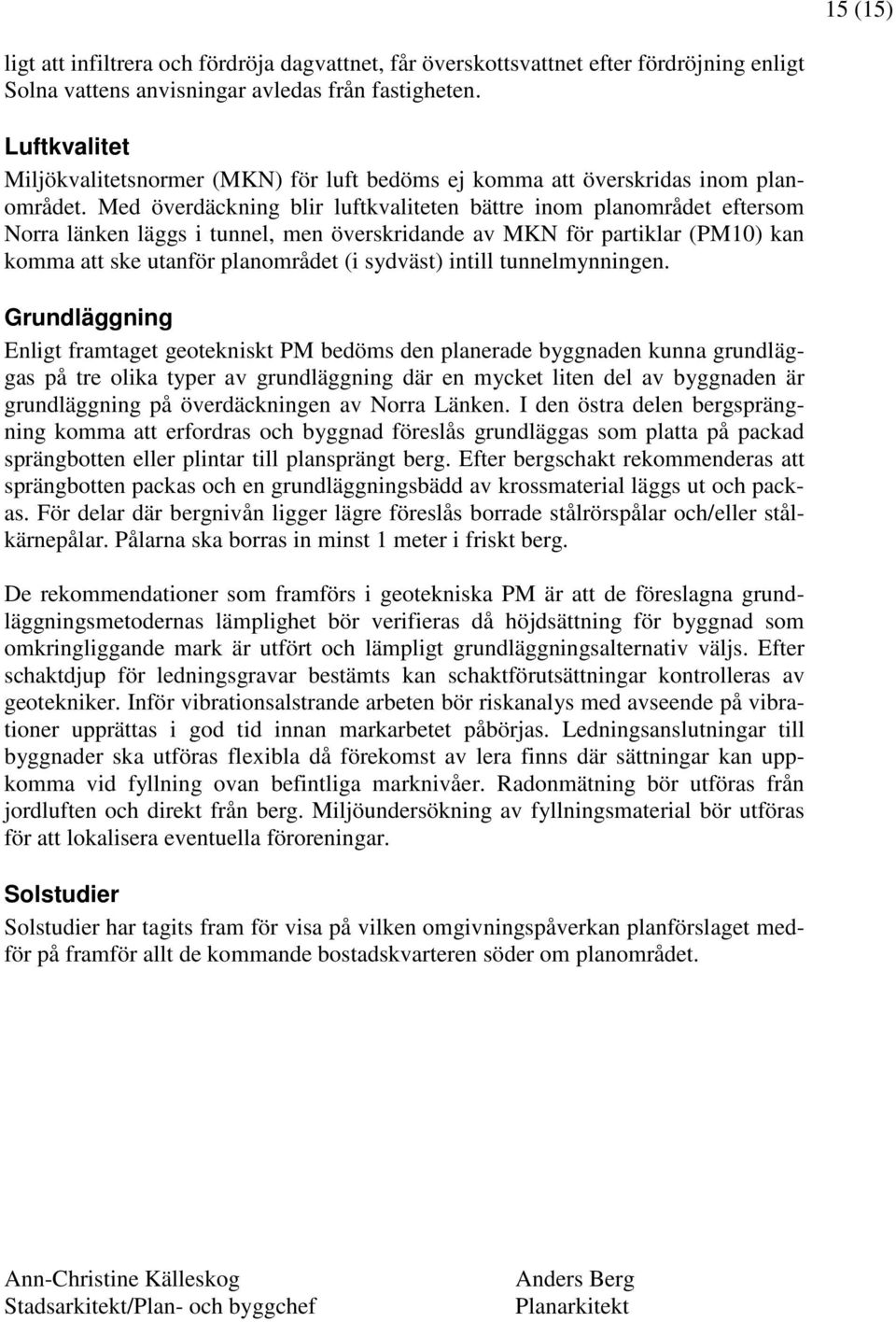 Med överdäckning blir luftkvaliteten bättre inom planområdet eftersom Norra länken läggs i tunnel, men överskridande av MKN för partiklar (PM10) kan komma att ske utanför planområdet (i sydväst)