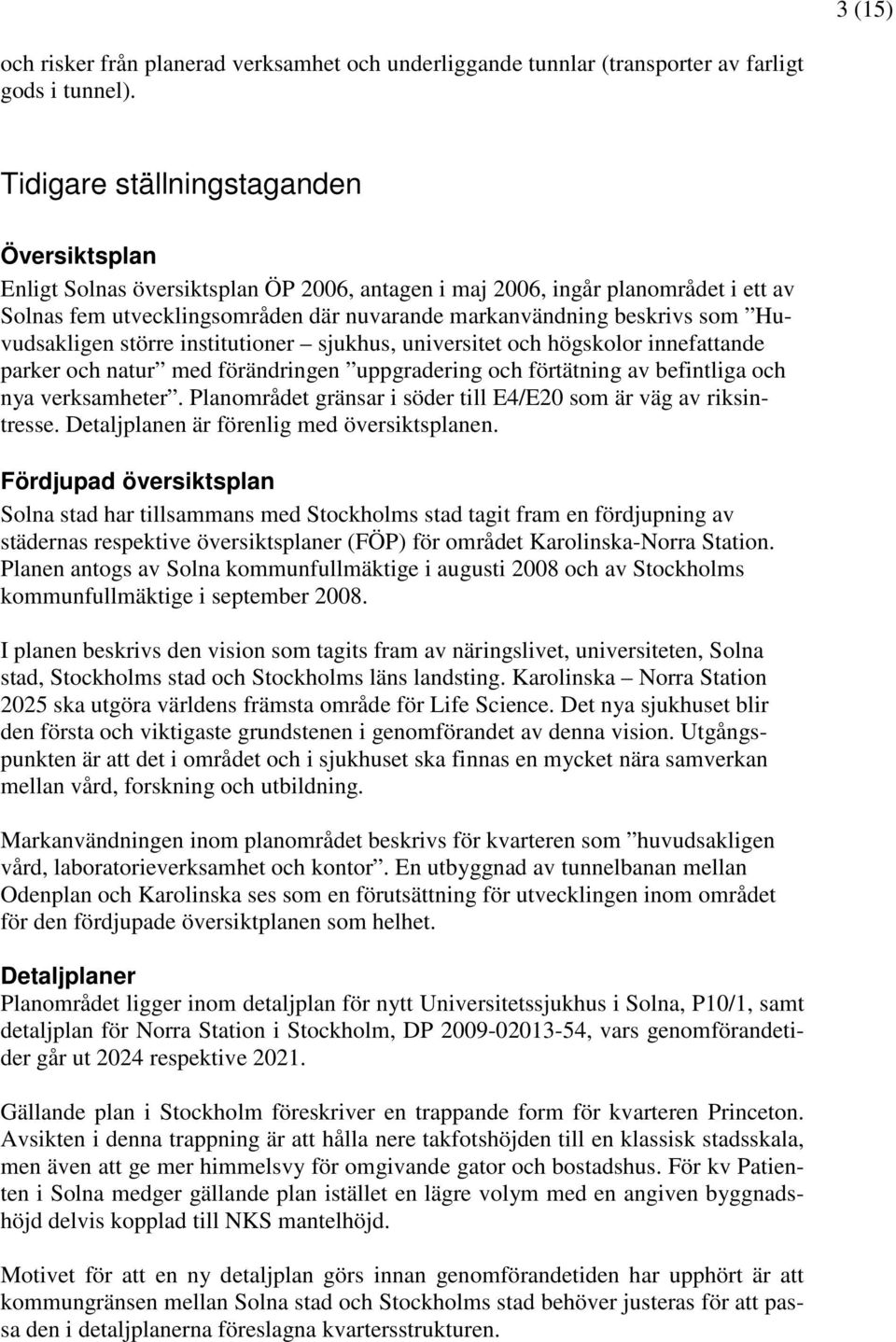 Huvudsakligen större institutioner sjukhus, universitet och högskolor innefattande parker och natur med förändringen uppgradering och förtätning av befintliga och nya verksamheter.