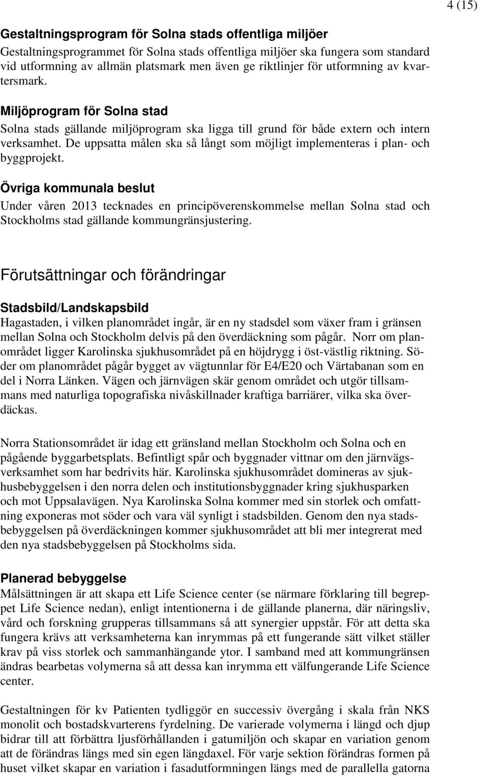 De uppsatta målen ska så långt som möjligt implementeras i plan- och byggprojekt.