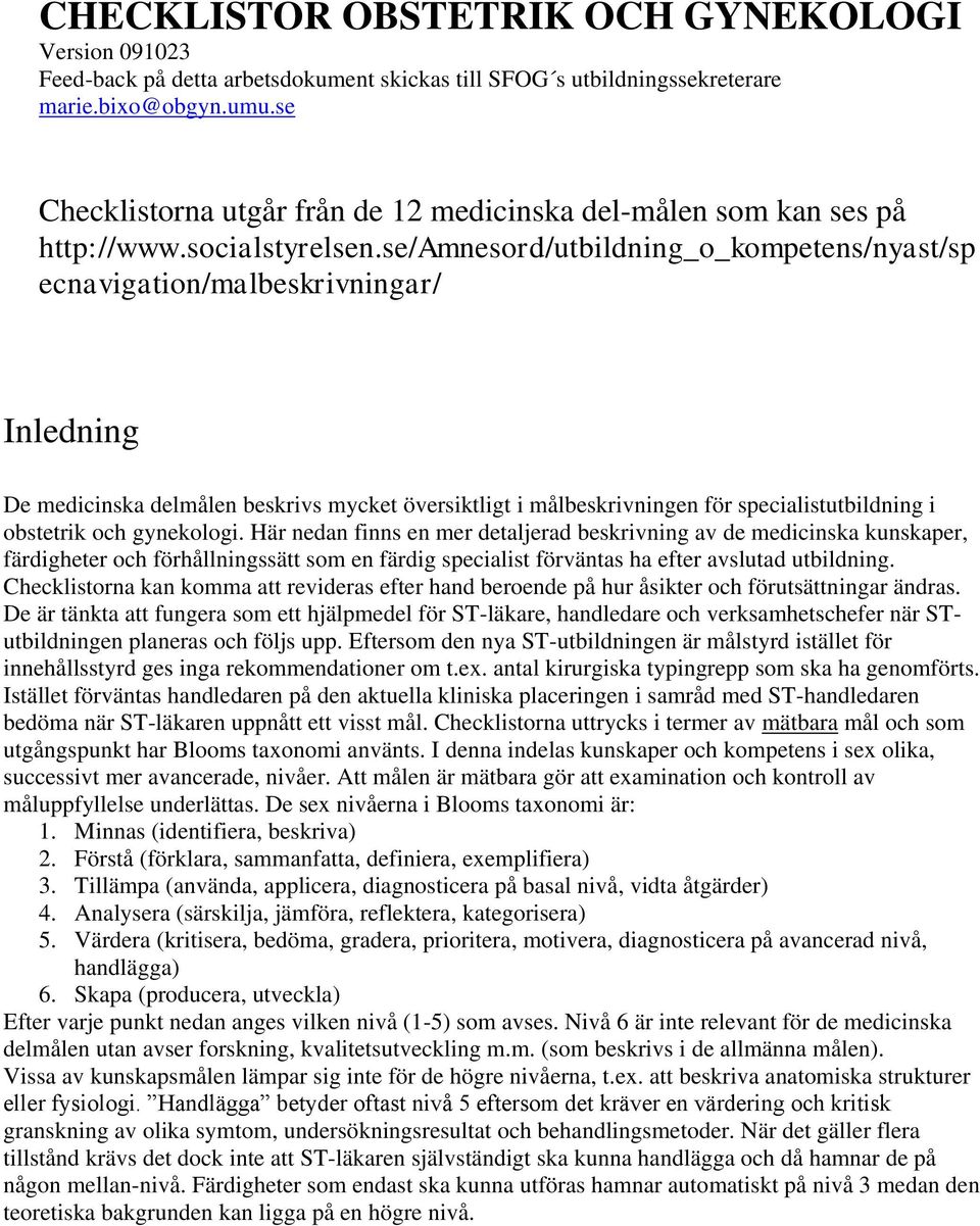 se/amnesord/utbildning_o_kompetens/nyast/sp ecnavigation/malbeskrivningar/ Inledning De medicinska delmålen beskrivs mycket översiktligt i målbeskrivningen för specialistutbildning i obstetrik och