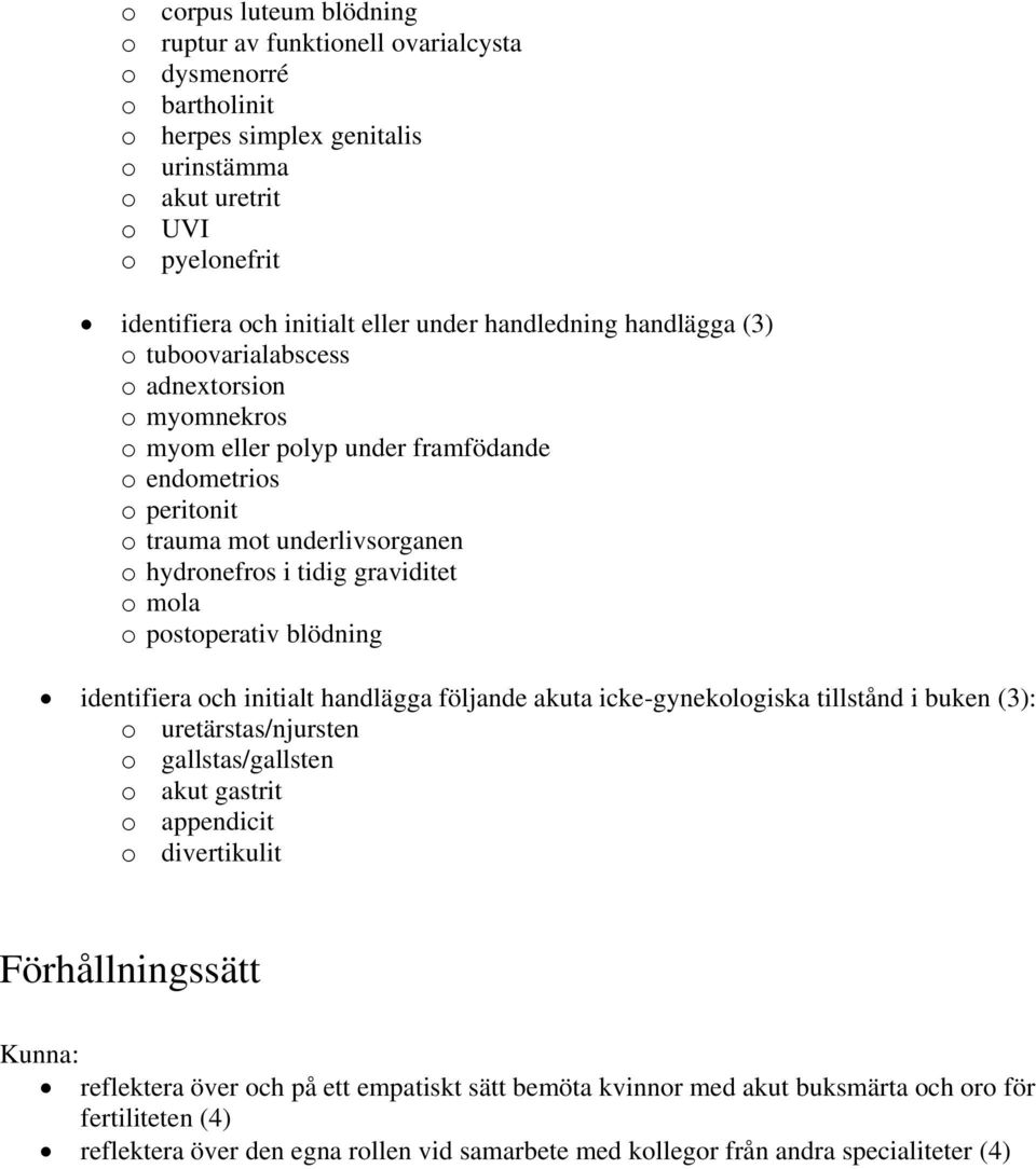 graviditet o mola o postoperativ blödning identifiera och initialt handlägga följande akuta icke-gynekologiska tillstånd i buken (3): o uretärstas/njursten o gallstas/gallsten o akut gastrit o