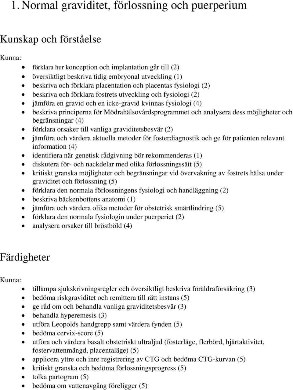 analysera dess möjligheter och begränsningar (4) förklara orsaker till vanliga graviditetsbesvär (2) jämföra och värdera aktuella metoder för fosterdiagnostik och ge för patienten relevant