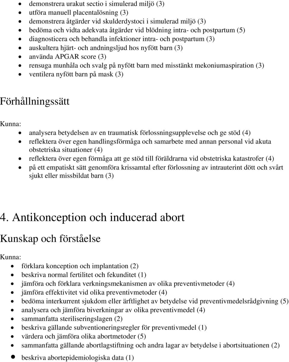 barn med misstänkt mekoniumaspiration (3) ventilera nyfött barn på mask (3) Förhållningssätt analysera betydelsen av en traumatisk förlossningsupplevelse och ge stöd (4) reflektera över egen