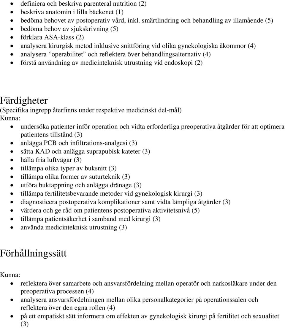 operabilitet och reflektera över behandlingsalternativ (4) förstå användning av medicinteknisk utrustning vid endoskopi (2) (Specifika ingrepp återfinns under respektive medicinskt del-mål) undersöka