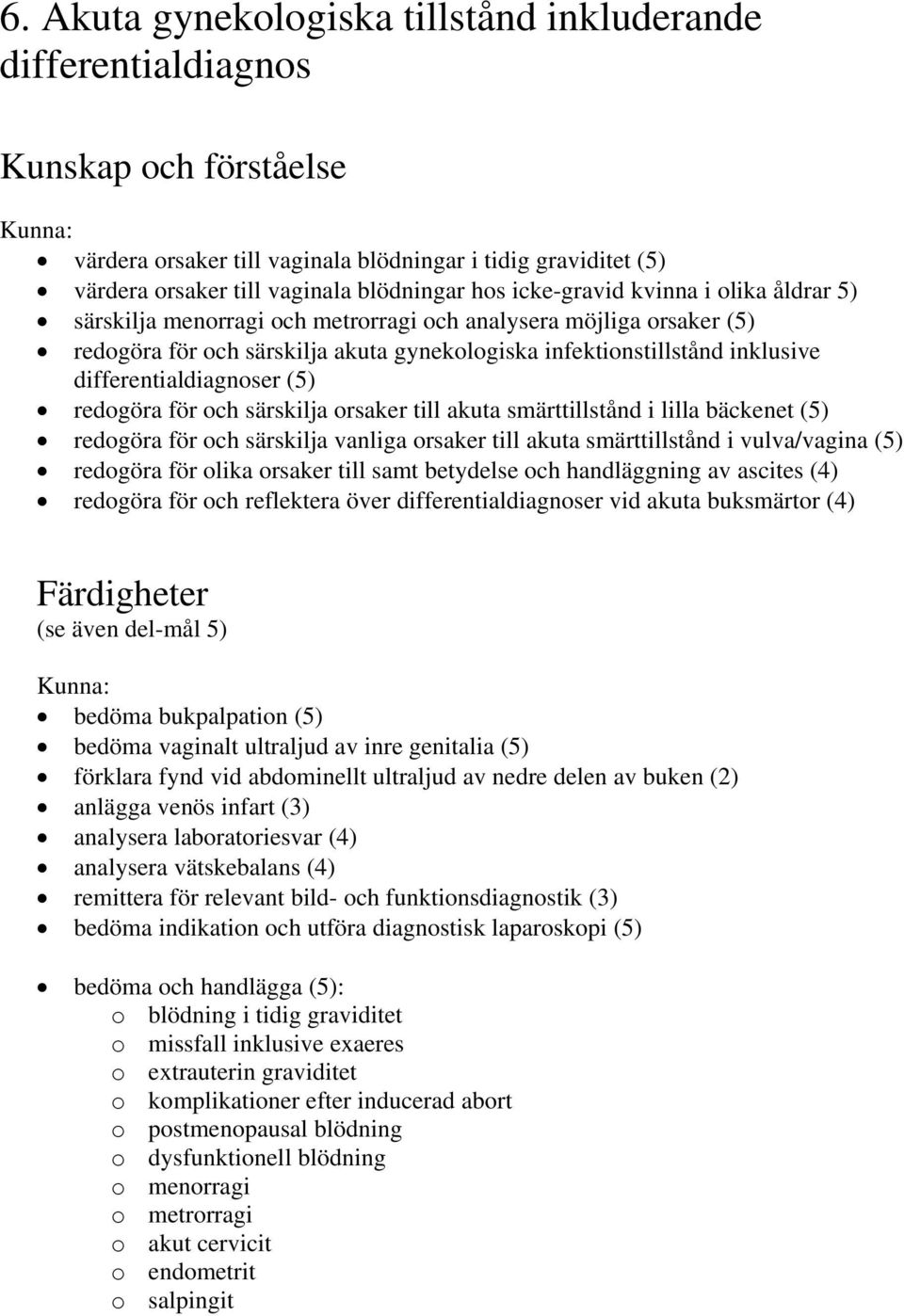 för och särskilja orsaker till akuta smärttillstånd i lilla bäckenet (5) redogöra för och särskilja vanliga orsaker till akuta smärttillstånd i vulva/vagina (5) redogöra för olika orsaker till samt