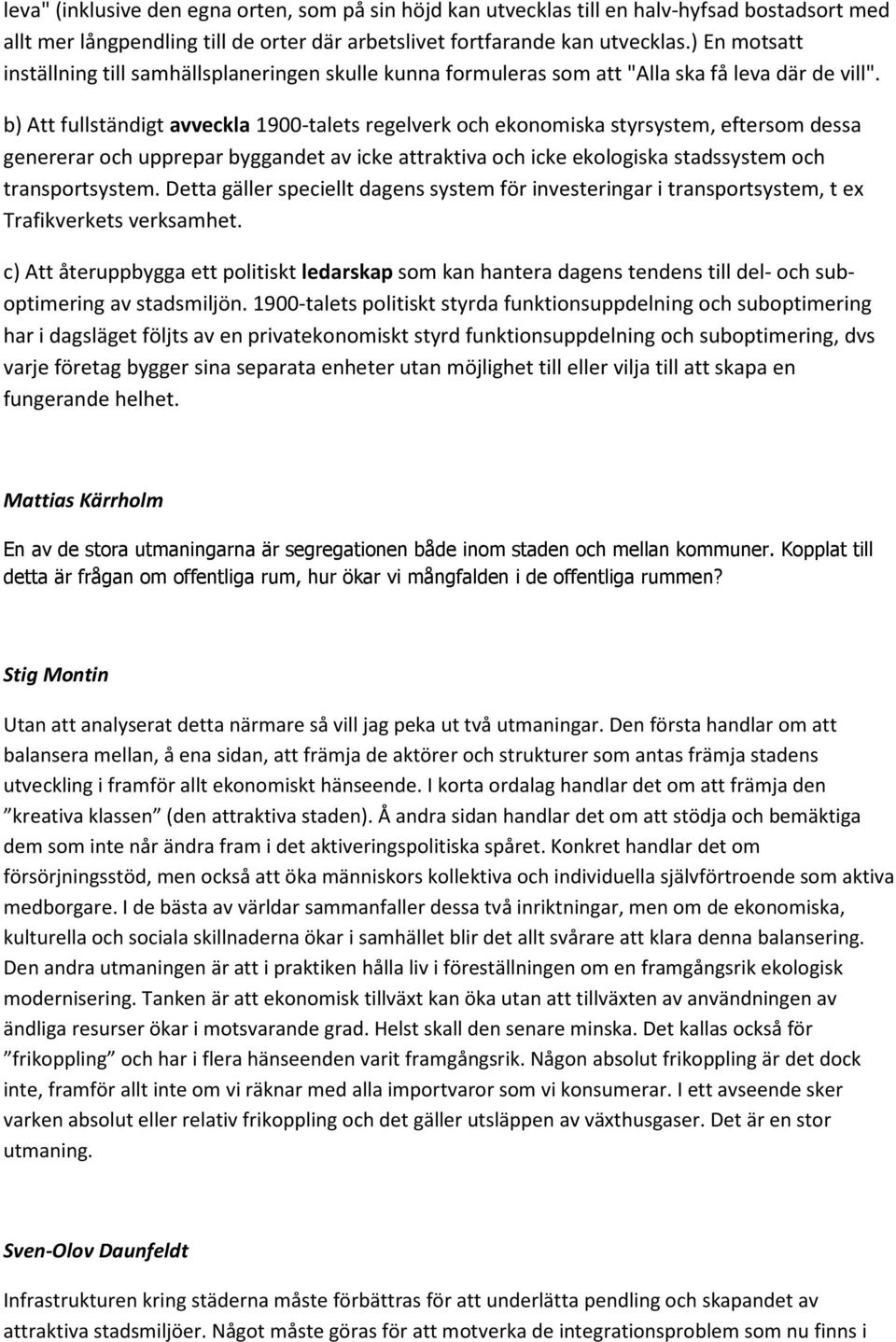 b) Att fullständigt avveckla 1900-talets regelverk och ekonomiska styrsystem, eftersom dessa genererar och upprepar byggandet av icke attraktiva och icke ekologiska stadssystem och transportsystem.