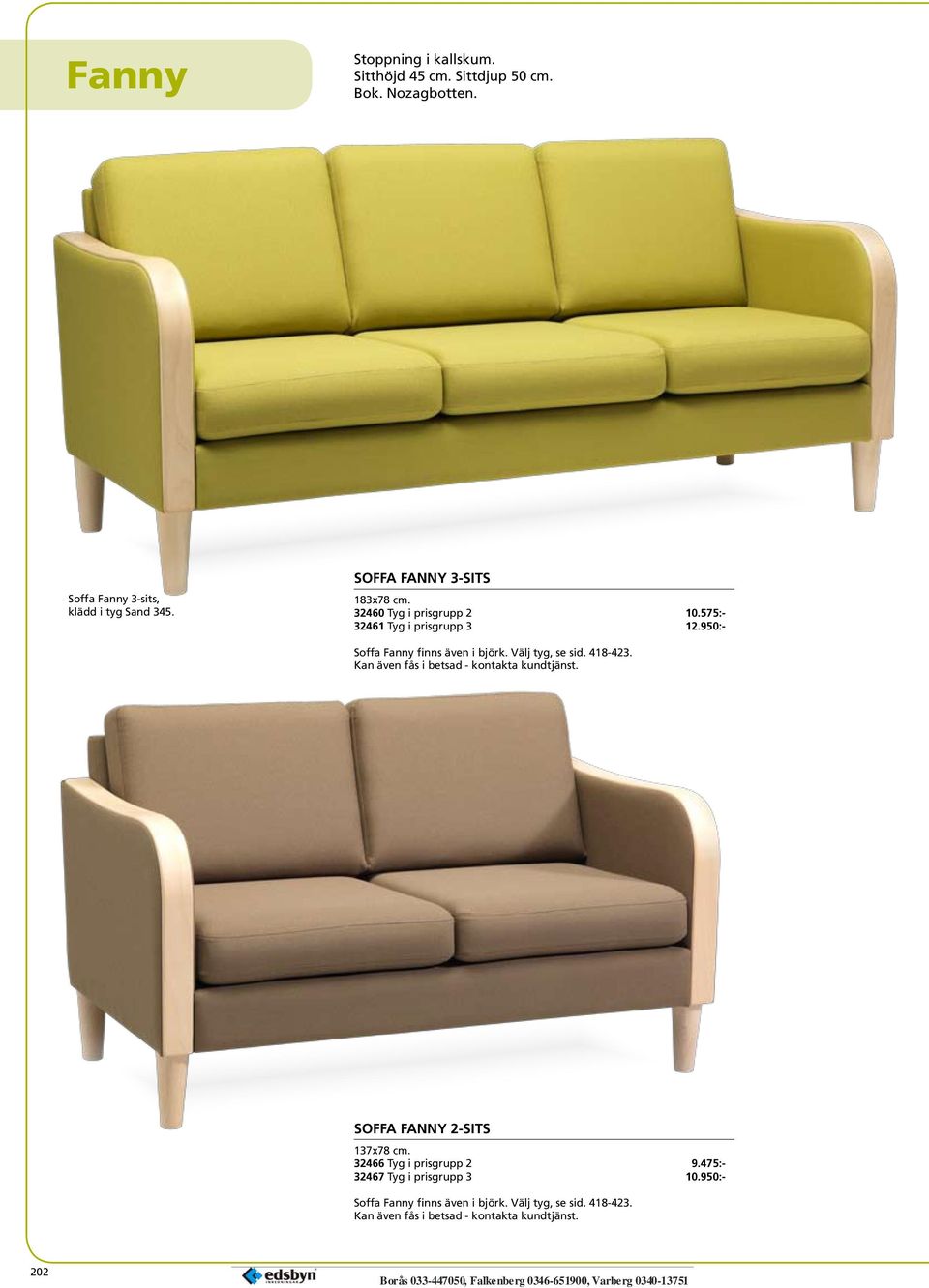 Välj tyg, se sid. 418-423. Kan även fås i betsad - kontakta kundtjänst. Soffa Fanny 2-sits 137x78 cm. 32466 Tyg i prisgrupp 2 9.