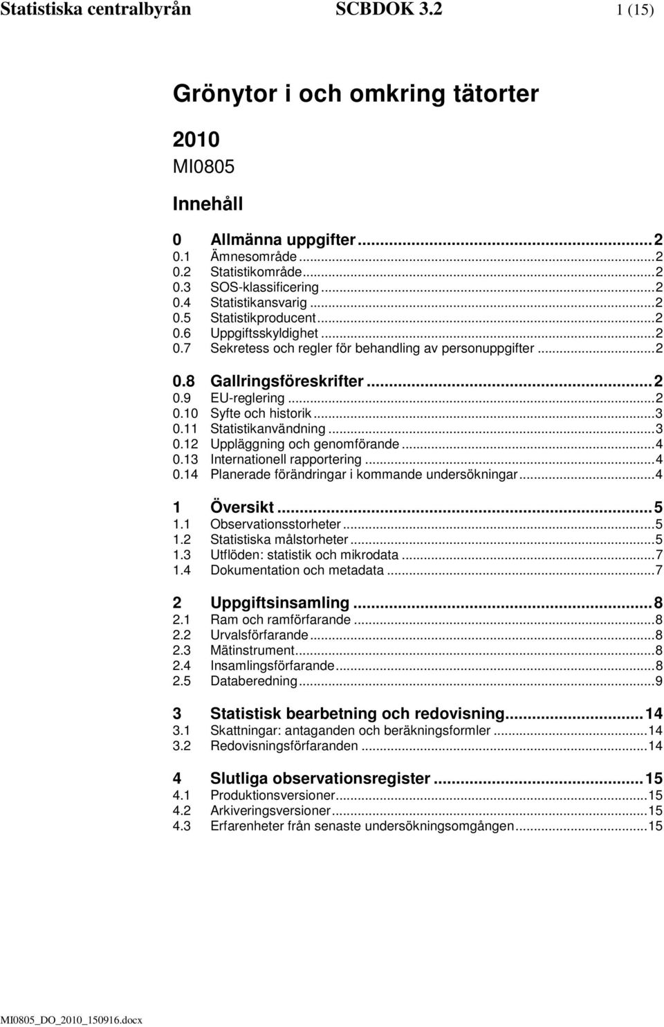 .. 3 0.11 Statistikanvändning... 3 0.12 Uppläggning och genomförande... 4 0.13 Internationell rapportering... 4 0.14 Planerade förändringar i kommande undersökningar... 4 1 Översikt... 5 1.