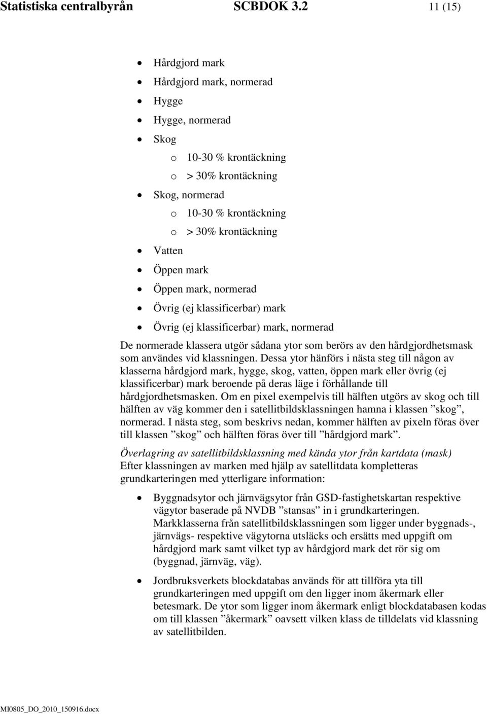 Öppen mark, normerad Övrig (ej klassificerbar) mark Övrig (ej klassificerbar) mark, normerad De normerade klassera utgör sådana ytor som berörs av den hårdgjordhetsmask som användes vid klassningen.