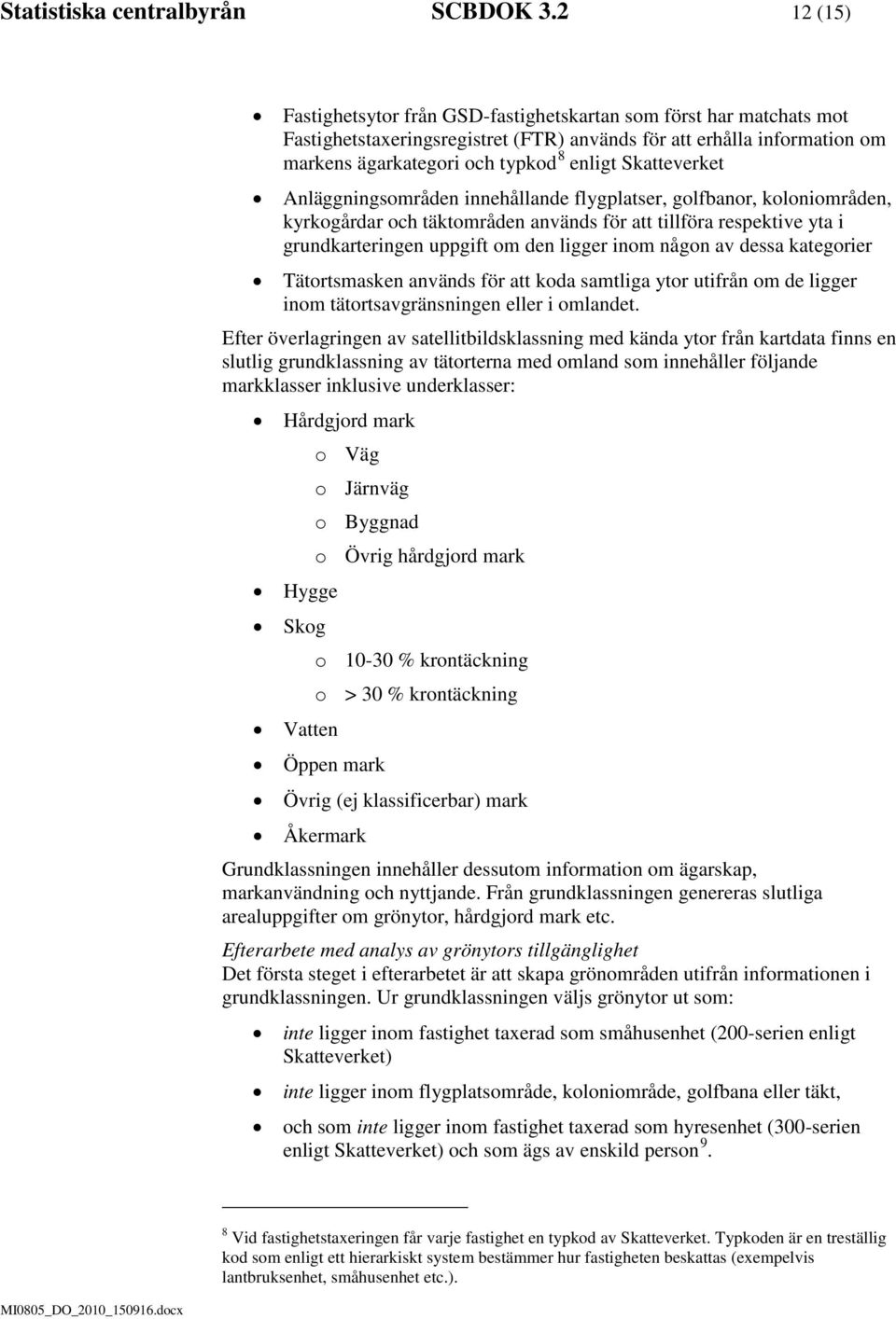 Skatteverket Anläggningsområden innehållande flygplatser, golfbanor, koloniområden, kyrkogårdar och täktområden används för att tillföra respektive yta i grundkarteringen uppgift om den ligger inom