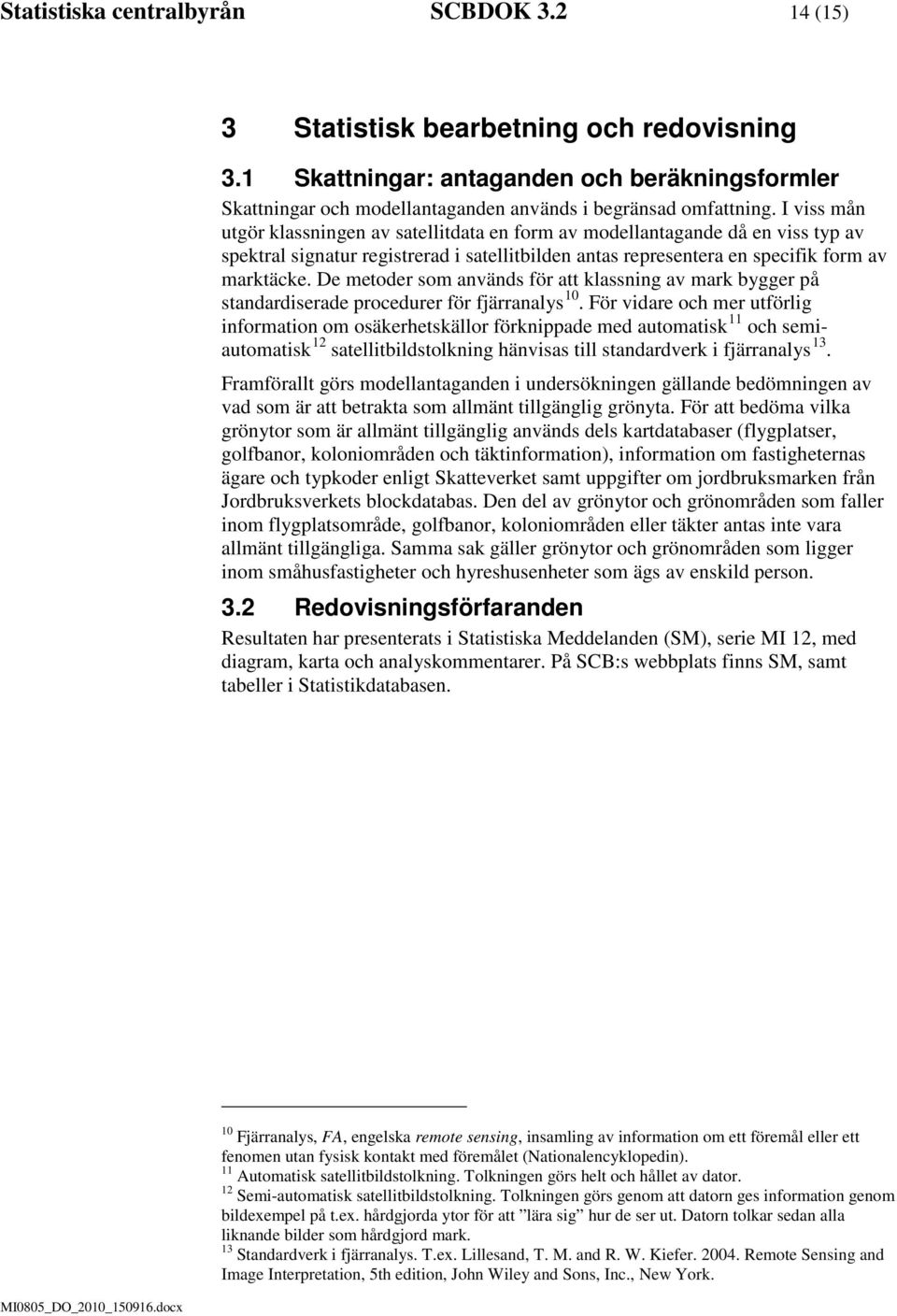 De metoder som används för att klassning av mark bygger på standardiserade procedurer för fjärranalys 10.