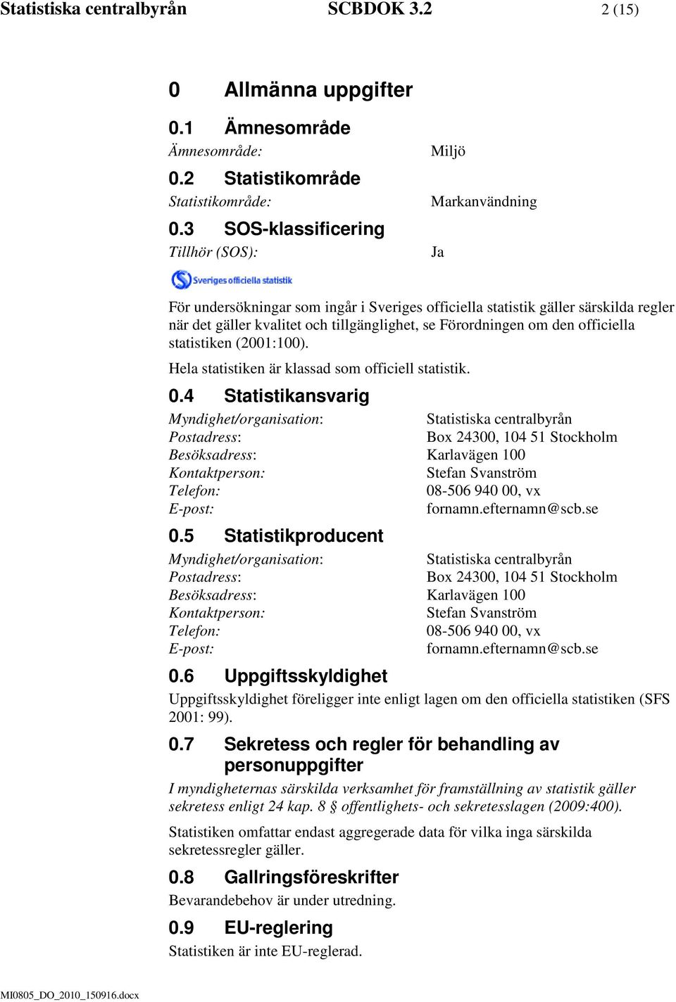 Förordningen om den officiella statistiken (2001:100). Hela statistiken är klassad som officiell statistik. 0.