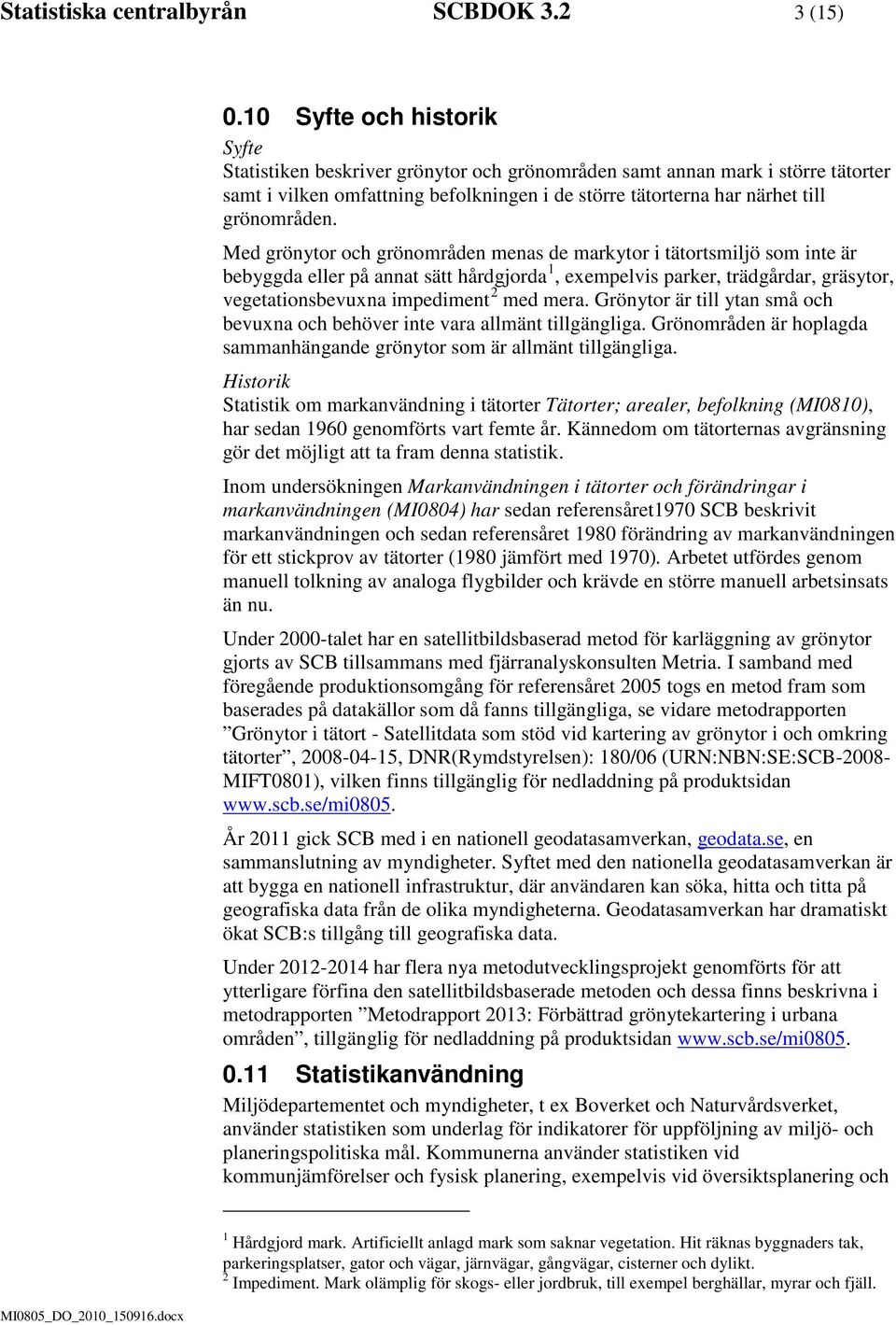 Med grönytor och grönområden menas de markytor i tätortsmiljö som inte är bebyggda eller på annat sätt hårdgjorda 1, exempelvis parker, trädgårdar, gräsytor, vegetationsbevuxna impediment 2 med mera.