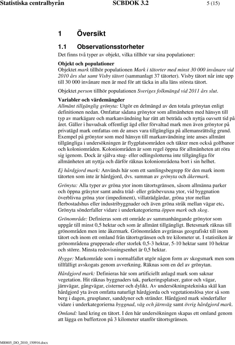 2010 års slut samt Visby tätort (sammanlagt 37 tätorter). Visby tätort når inte upp till 30 000 invånare men är med för att täcka in alla läns största tätort.