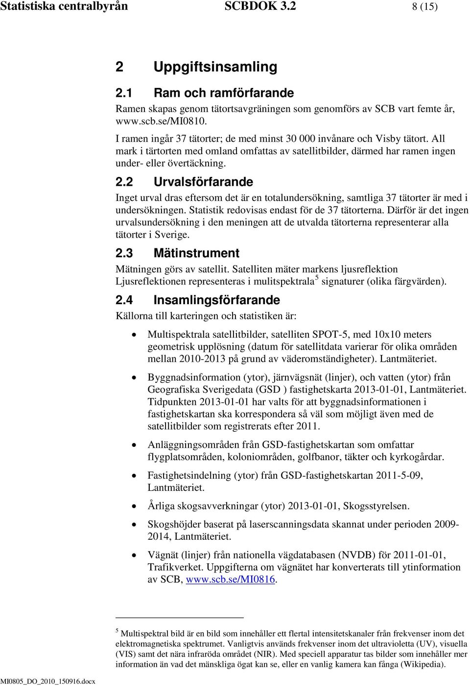 2 Urvalsförfarande Inget urval dras eftersom det är en totalundersökning, samtliga 37 tätorter är med i undersökningen. Statistik redovisas endast för de 37 tätorterna.