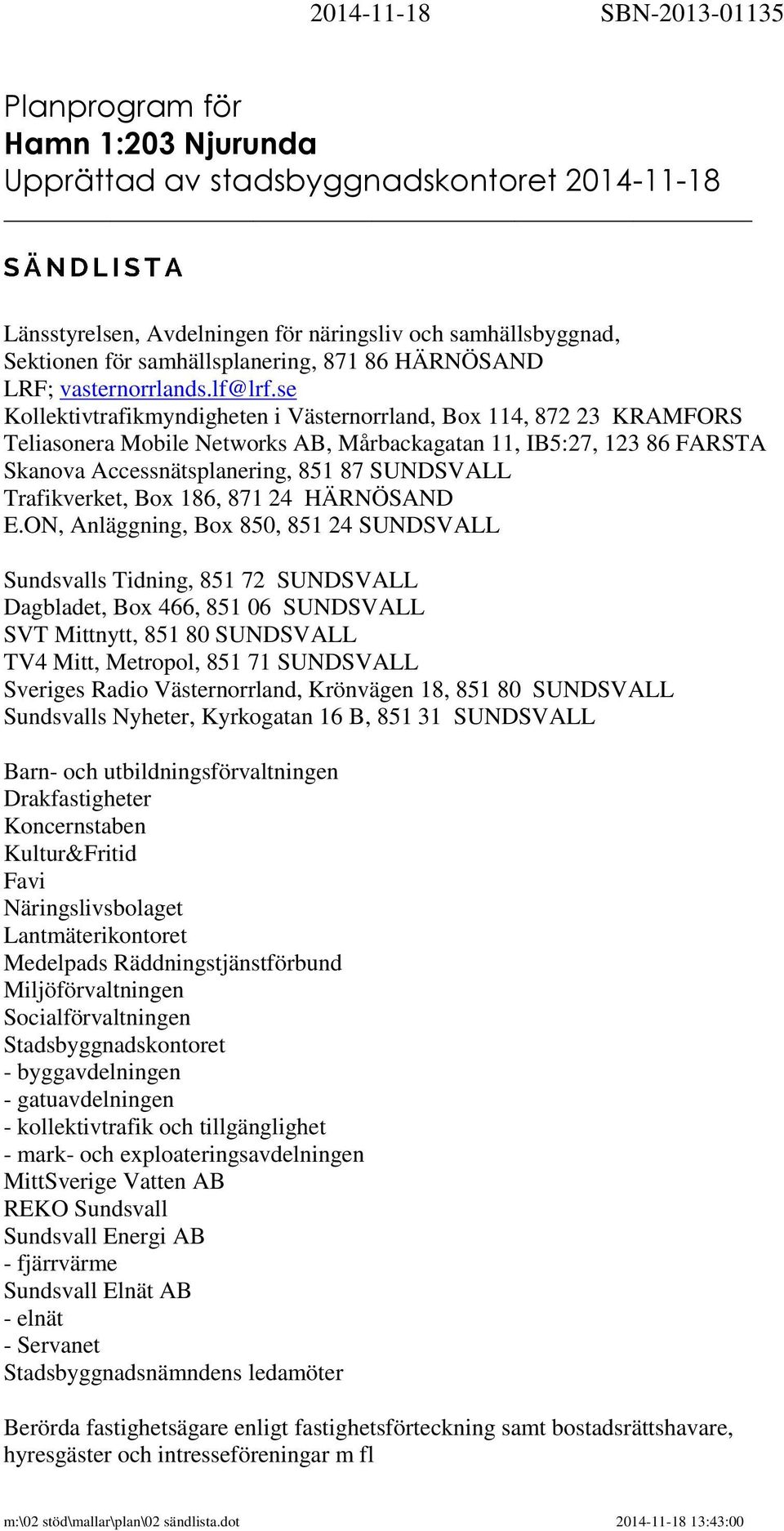 se Kollektivtrafikmyndigheten i Västernorrland, Box 114, 872 23 KRAMFORS Teliasonera Mobile Networks AB, Mårbackagatan 11, IB5:27, 123 86 FARSTA Skanova Accessnätsplanering, 851 87 SUNDSVALL