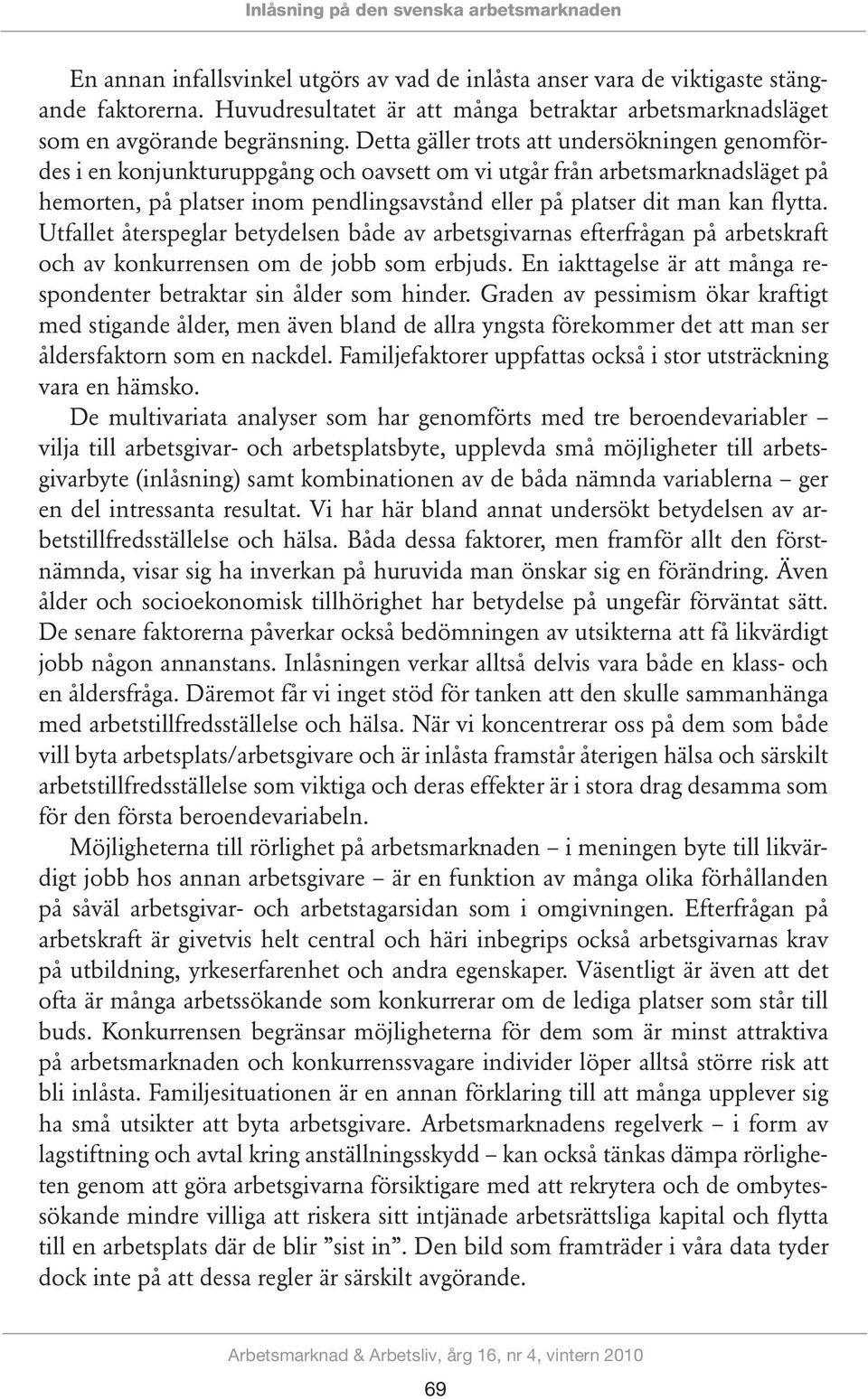 Detta gäller trots att undersökningen genomfördes i en konjunkturuppgång och oavsett om vi utgår från arbetsmarknadsläget på hemorten, på platser inom pendlingsavstånd eller på platser dit man kan