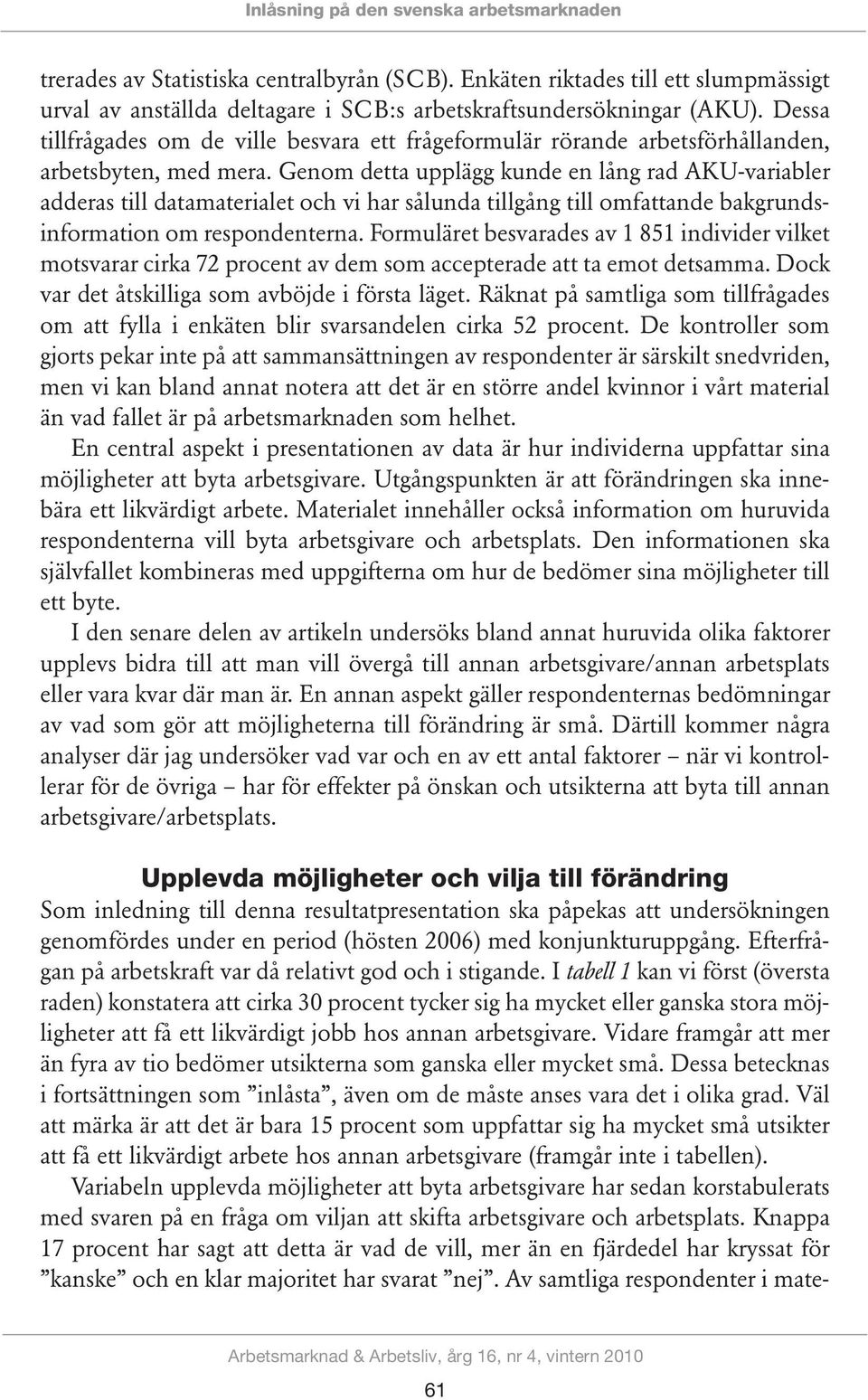 Genom detta upplägg kunde en lång rad AKU-variabler adderas till datamaterialet och vi har sålunda tillgång till omfattande bakgrundsinformation om respondenterna.