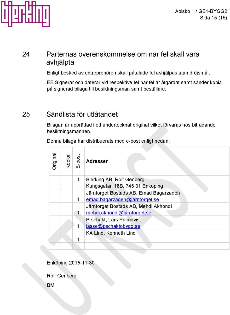 25 Sändlista för utlåtandet Bilagan är upprättad i ett undertecknat original vilket förvaras hos biträdande besiktningsmannen.