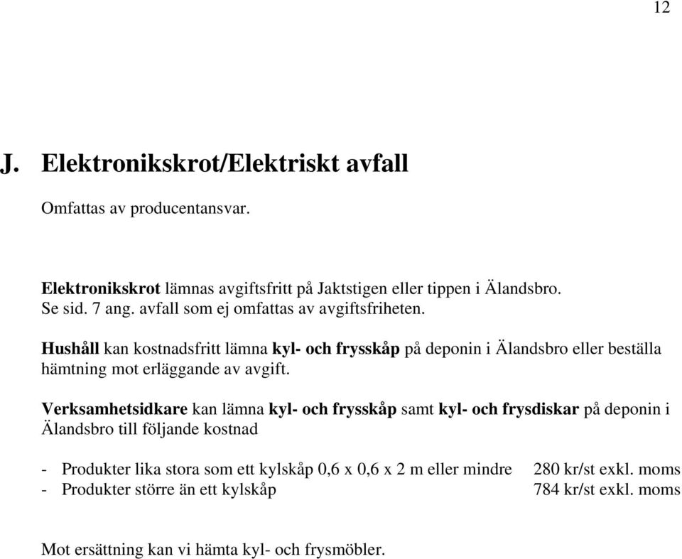 Hushåll kan kostnadsfritt lämna kyl- och frysskåp på deponin i Älandsbro eller beställa hämtning mot erläggande av avgift.