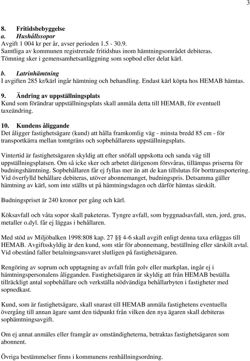 Ändring av uppställningsplats Kund som förändrar uppställningsplats skall anmäla detta till HEMAB, för eventuell taxeändring. 10.