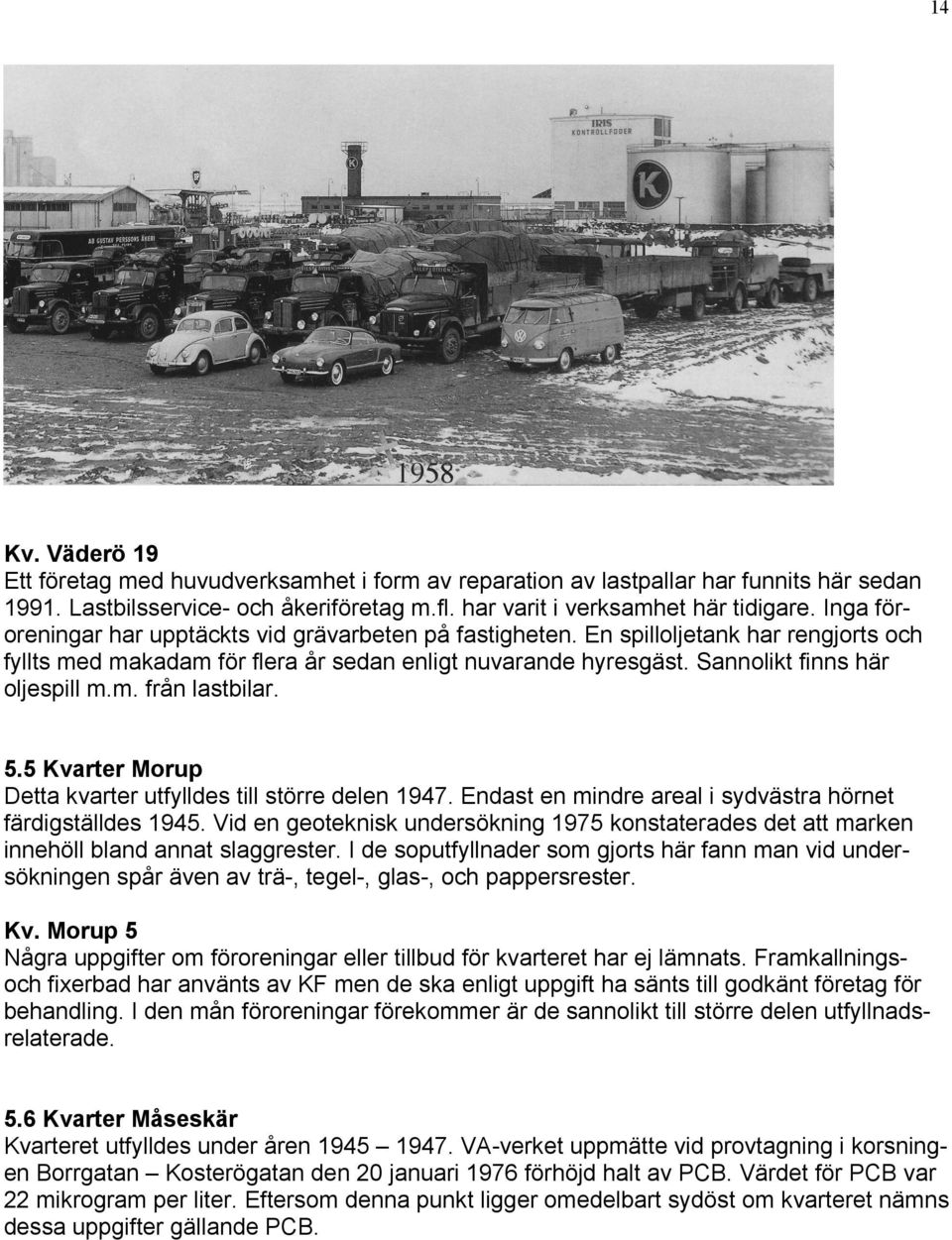 5.5 Kvarter Morup Detta kvarter utfylldes till större delen 1947. Endast en mindre areal i sydvästra hörnet färdigställdes 1945.