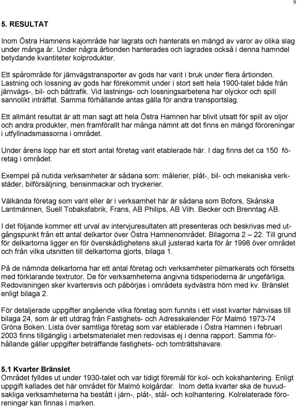 Lastning och lossning av gods har förekommit under i stort sett hela 1900-talet både från järnvägs-, bil- och båttrafik. Vid lastnings- och lossningsarbetena har olyckor och spill sannolikt inträffat.