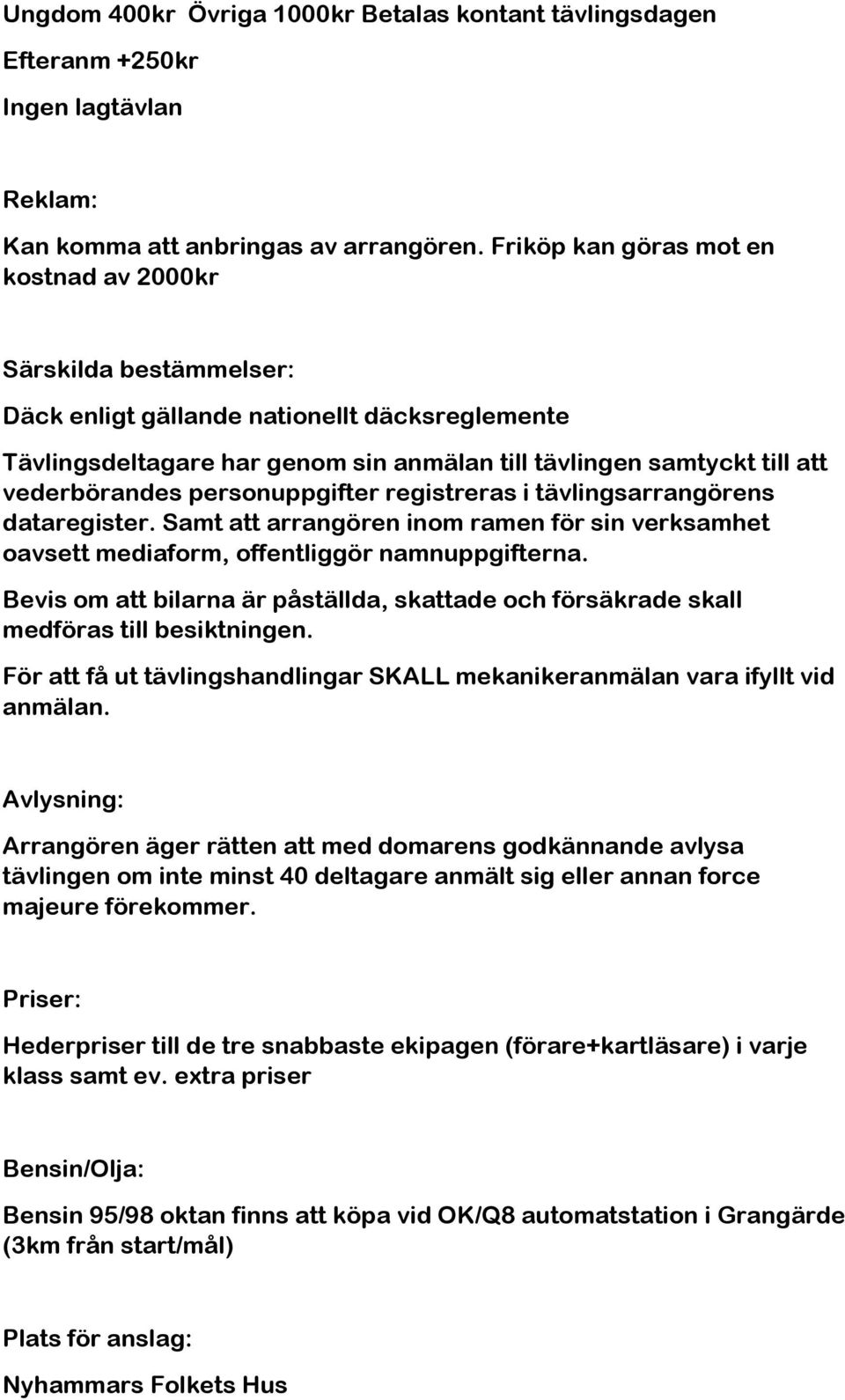 vederbörandes personuppgifter registreras i tävlingsarrangörens dataregister. Samt att arrangören inom ramen för sin verksamhet oavsett mediaform, offentliggör namnuppgifterna.